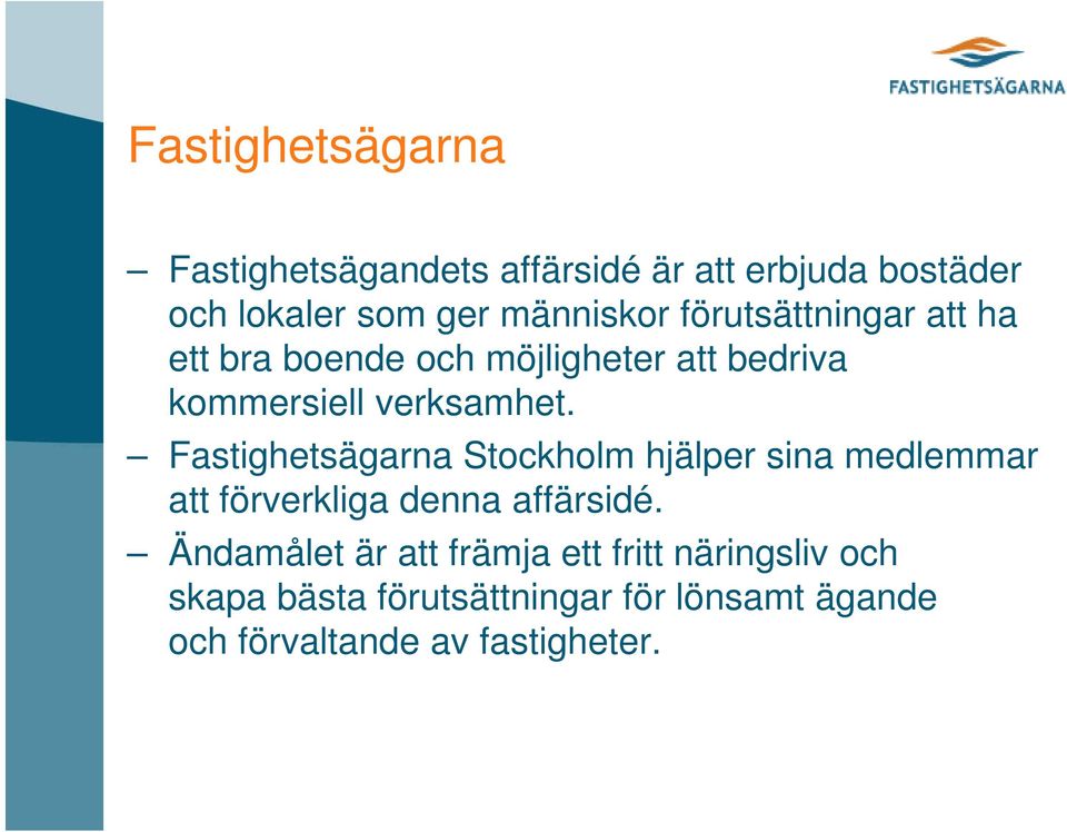 Fastighetsägarna Stockholm hjälper sina medlemmar att förverkliga denna affärsidé.