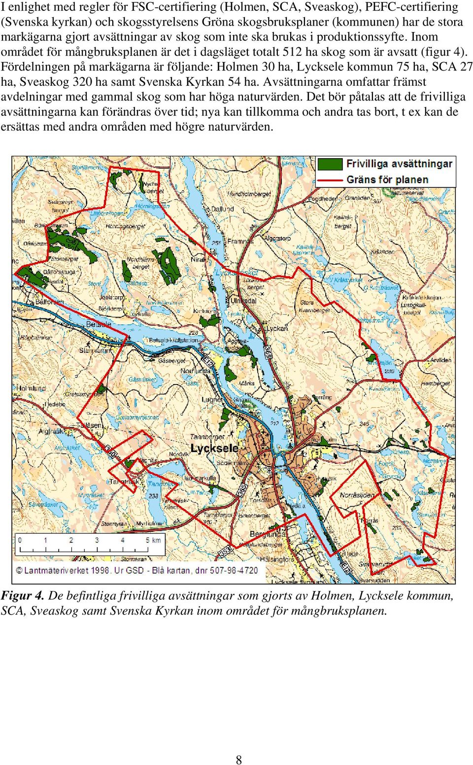 Fördelningen på markägarna är följande: Holmen 30 ha, Lycksele kommun 75 ha, SCA 27 ha, Sveaskog 320 ha samt Svenska Kyrkan 54 ha.