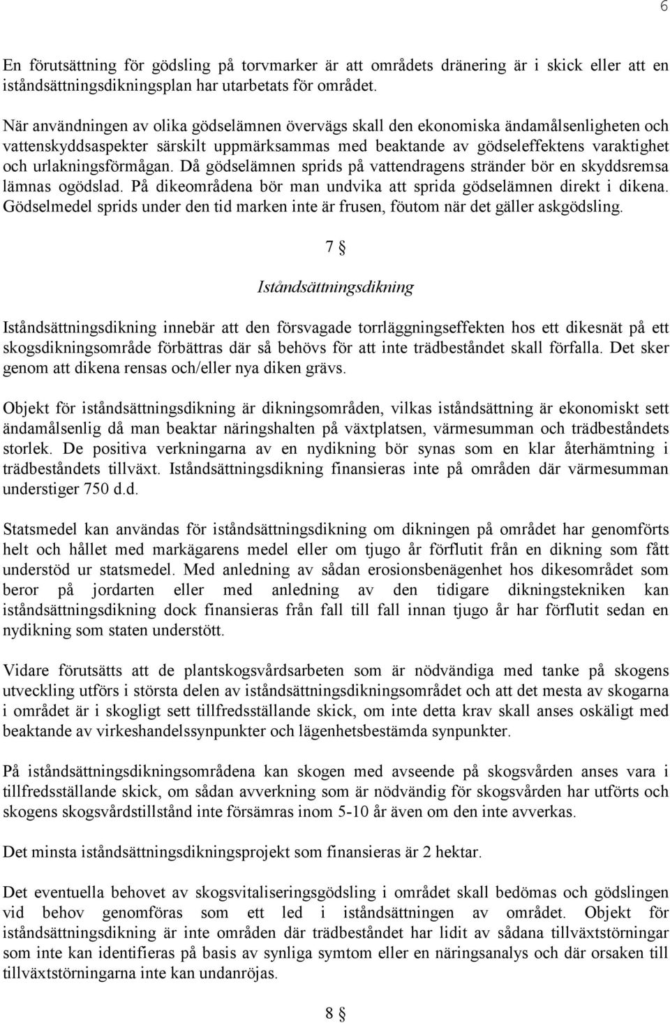 urlakningsförmågan. Då gödselämnen sprids på vattendragens stränder bör en skyddsremsa lämnas ogödslad. På dikeområdena bör man undvika att sprida gödselämnen direkt i dikena.