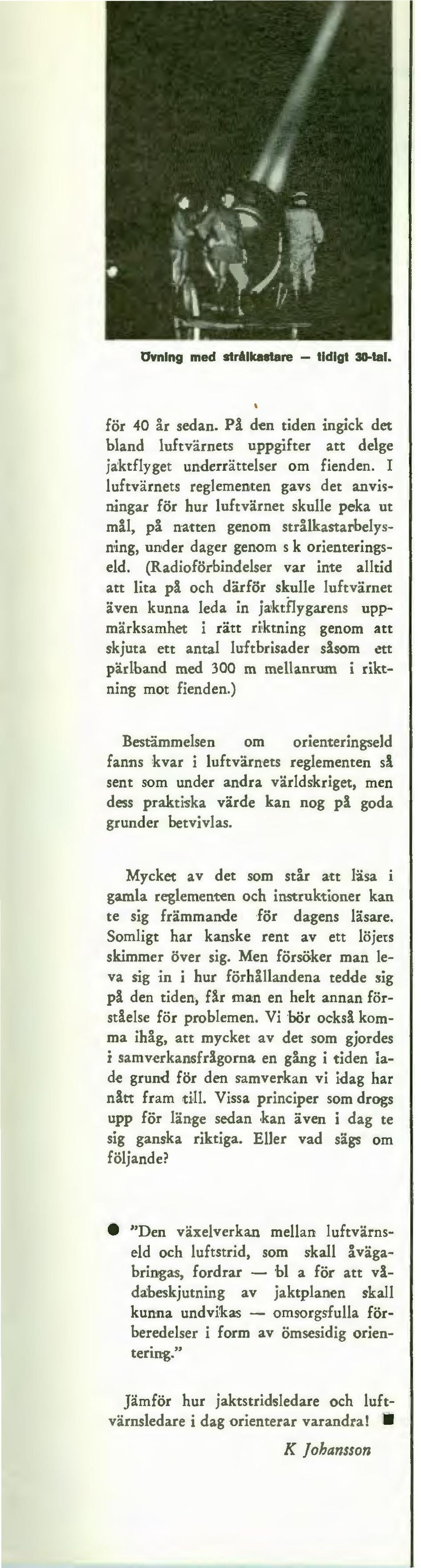 (Radioförbindelser var inte alltid att lita pl och därför skulle luftvärnet även kunna leda in jaktflygarens uppmärksamhet i rätt riktning genom att skjuta ett antal luftbrisader slsom c?