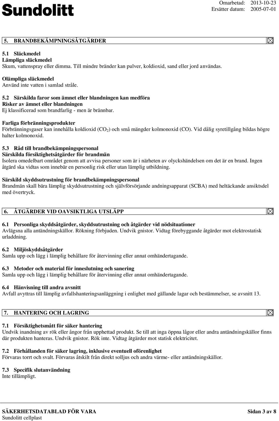 Farliga förbränningsprodukter Förbränningsgaser kan innehålla koldioxid (CO 2 ) och små mängder kolmonoxid (CO). Vid dålig syretillgång bildas högre halter kolmonoxid. 5.