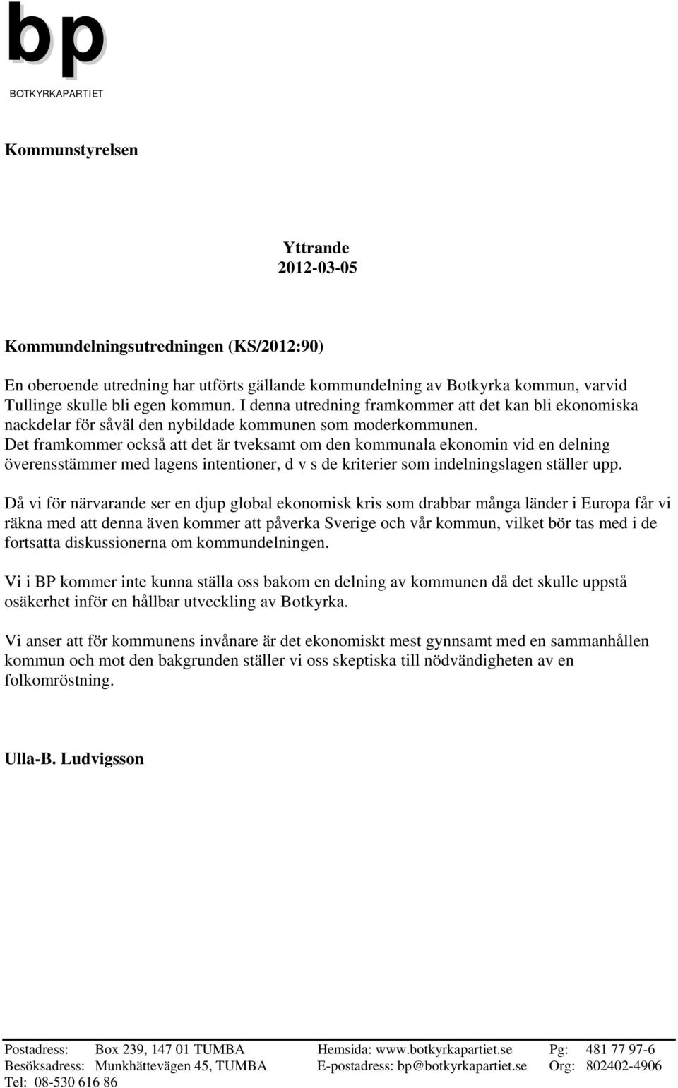 Det framkommer också att det är tveksamt om den kommunala ekonomin vid en delning överensstämmer med lagens intentioner, d v s de kriterier som indelningslagen ställer upp.