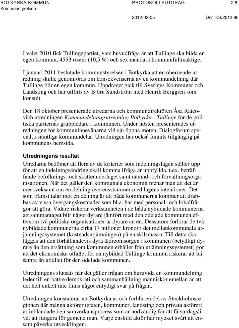 Uppdraget gick till Sveriges Kommuner och Landsting och har utförts av Björn Sundström med Henrik Berggren som konsult.