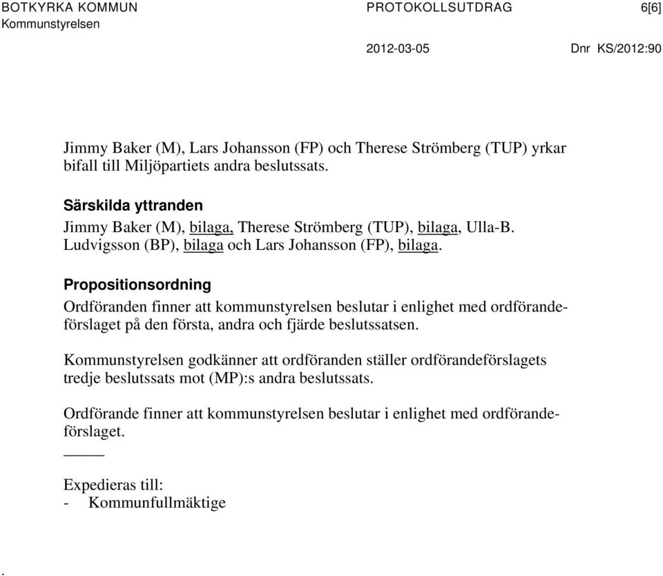 Propositionsordning Ordföranden finner att kommunstyrelsen beslutar i enlighet med ordförandeförslaget på den första, andra och fjärde beslutssatsen.