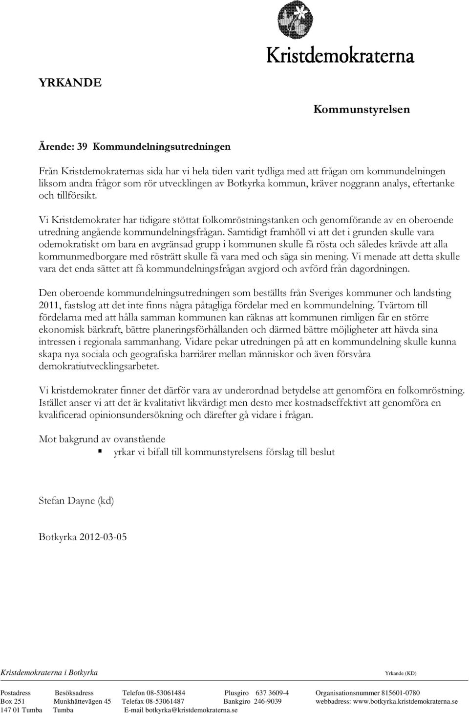 Vi Kristdemokrater har tidigare stöttat folkomröstningstanken och genomförande av en oberoende utredning angående kommundelningsfrågan.