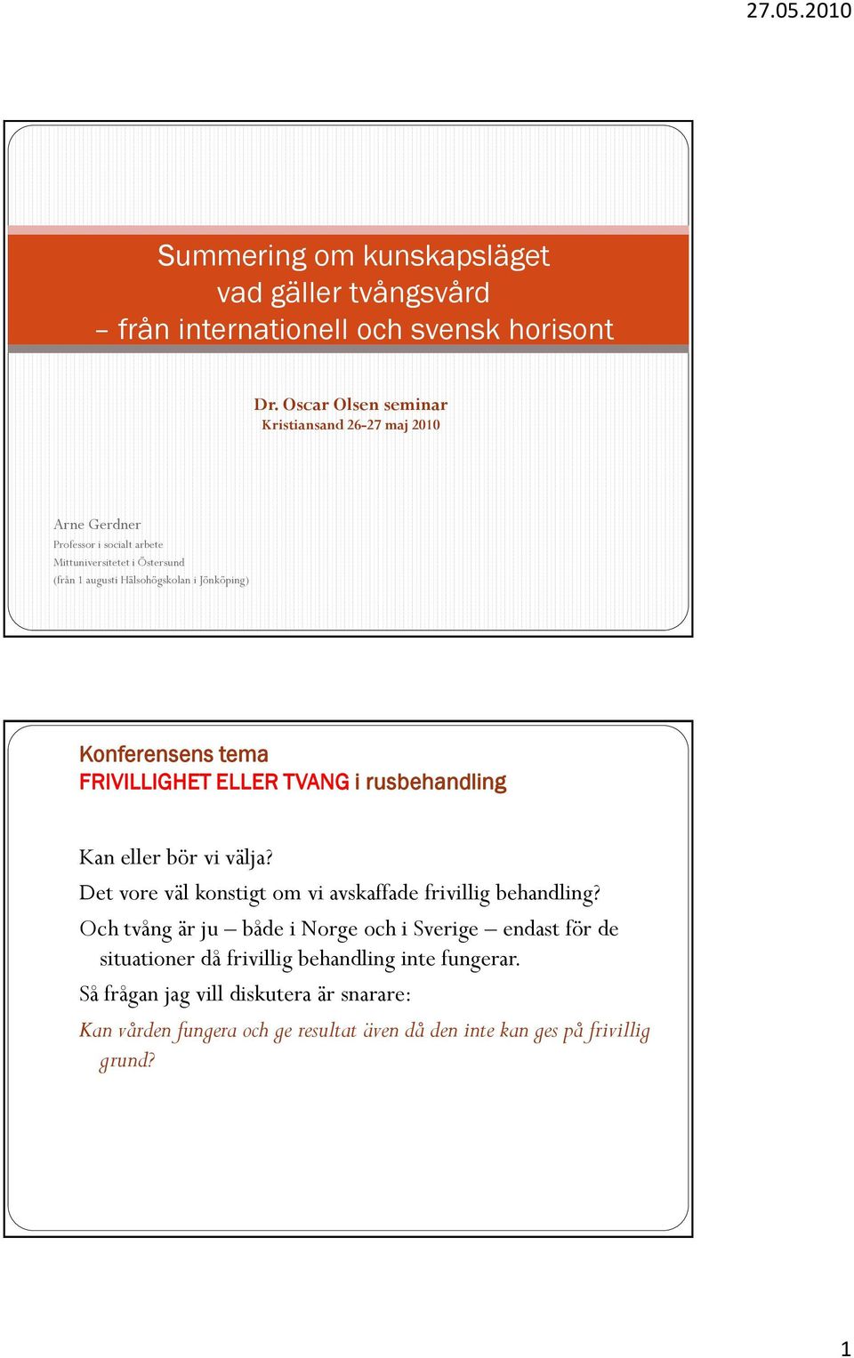 Jönköping) Konferensens tema FRIVILLIGHET ELLER TVANG i rusbehandling Kan eller bör vi välja? Det vore väl konstigt om vi avskaffade frivillig behandling?