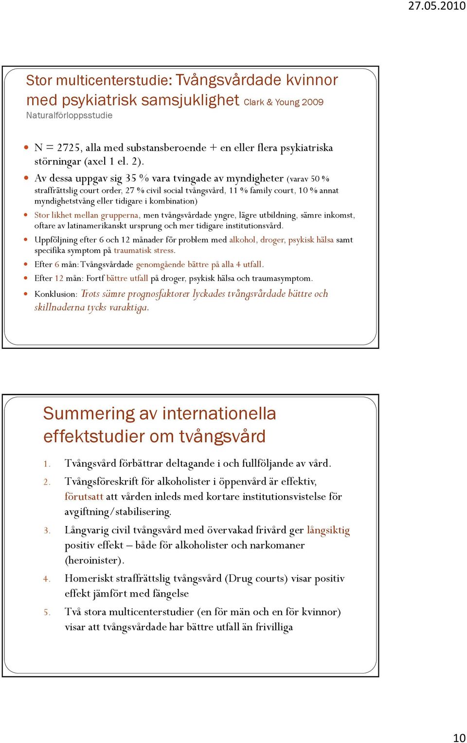 Av dessa uppgav sig 35 % vara tvingade av myndigheter (varav 50 % straffrättslig court order, 27 % civil social tvångsvård, 11 % family court, 10 % annat myndighetstvång eller tidigare i kombination)