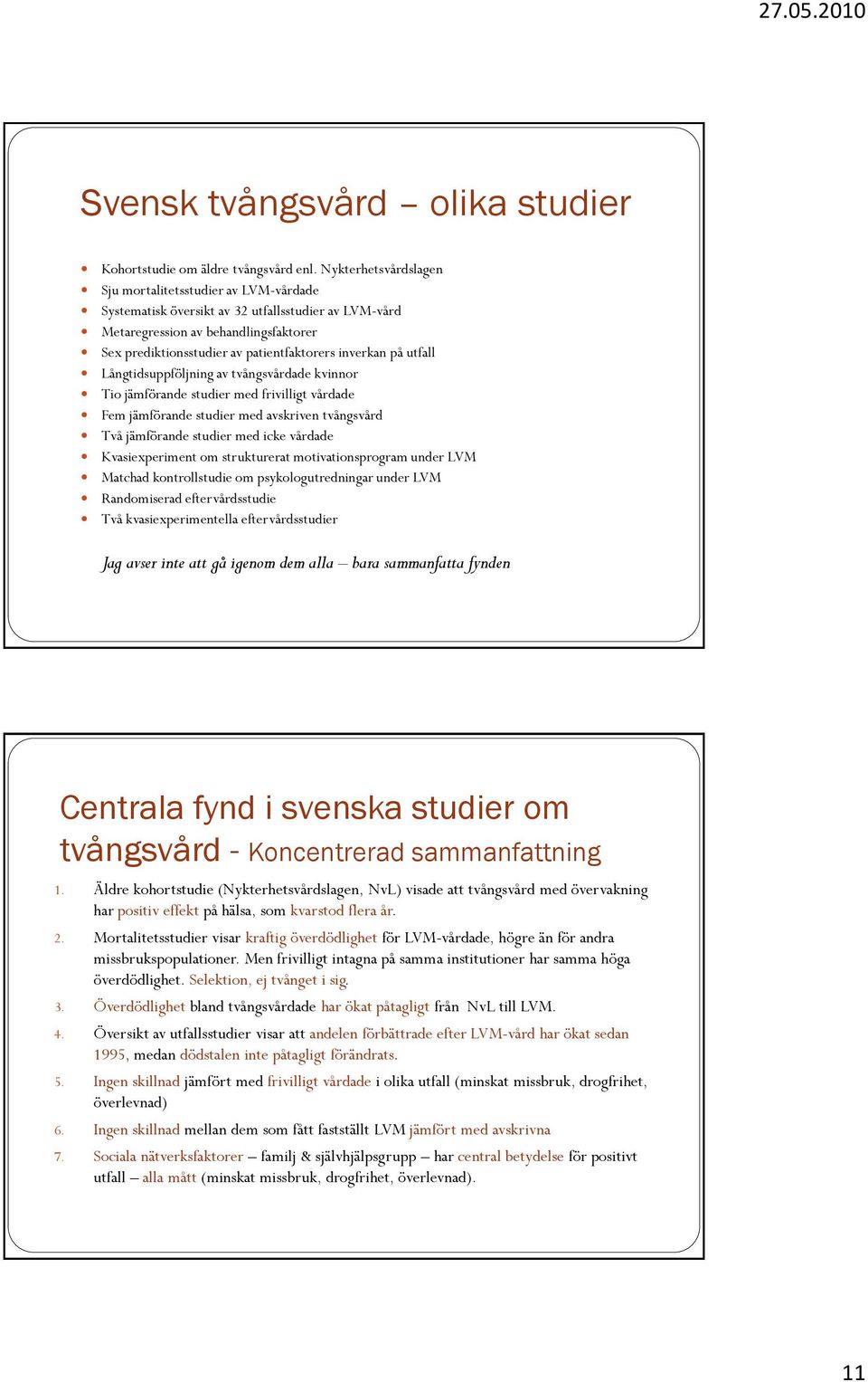 inverkan på utfall Långtidsuppföljning av tvångsvårdade kvinnor Tio jämförande studier med frivilligt vårdade Fem jämförande studier med avskriven tvångsvård Två jämförande studier med icke vårdade