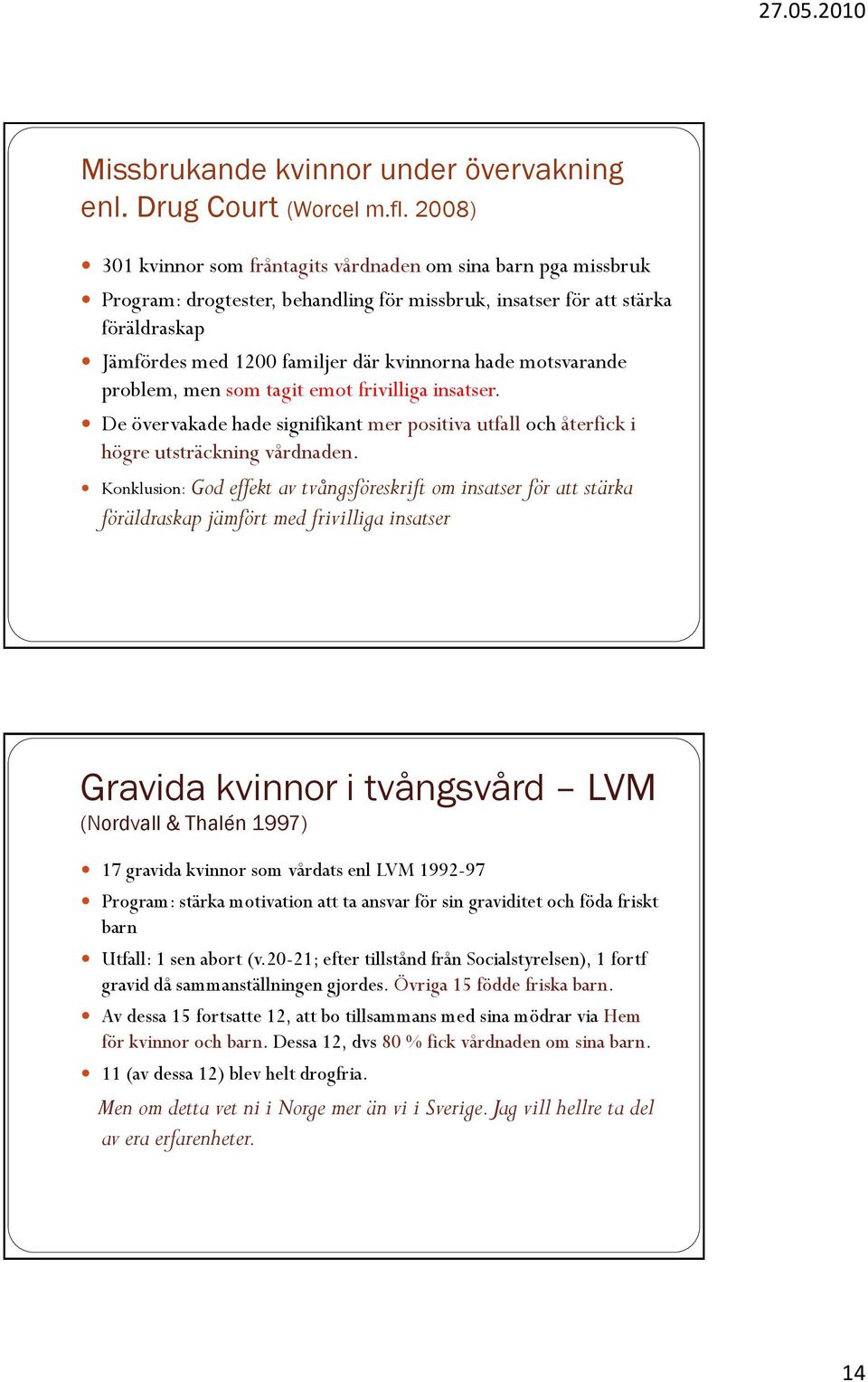 motsvarande problem, men som tagit emot frivilliga insatser. De övervakade hade signifikant mer positiva utfall och återfick i högre utsträckning vårdnaden.