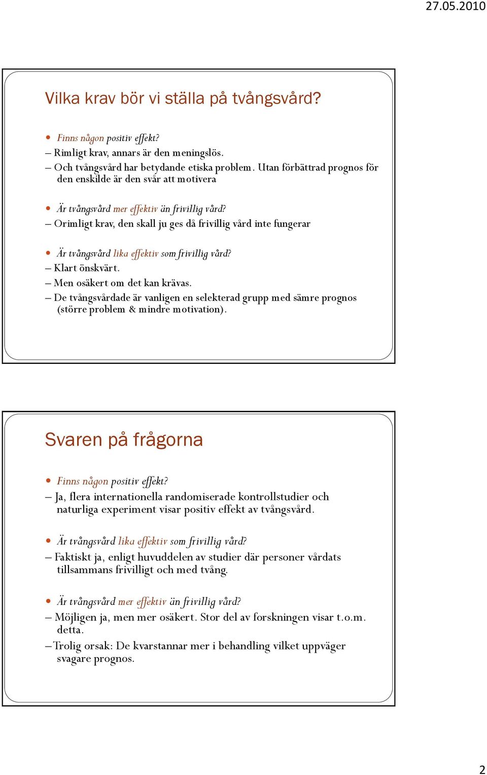 Orimligt krav, den skall ju ges då frivillig vård inte fungerar Är tvångsvård lika effektiv som frivillig vård? Klart önskvärt. Men osäkert om det kan krävas.