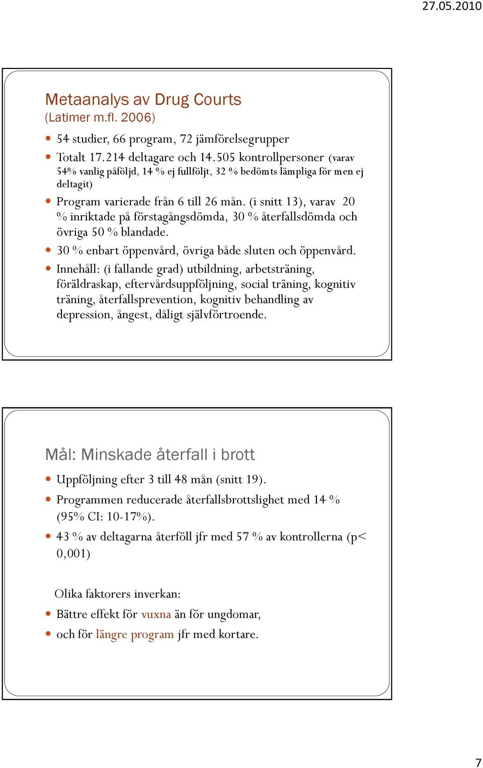 (i snitt 13), varav 20 % inriktade på förstagångsdömda, 30 % återfallsdömda och övriga 50 % blandade. 30 % enbart öppenvård, övriga både sluten och öppenvård.