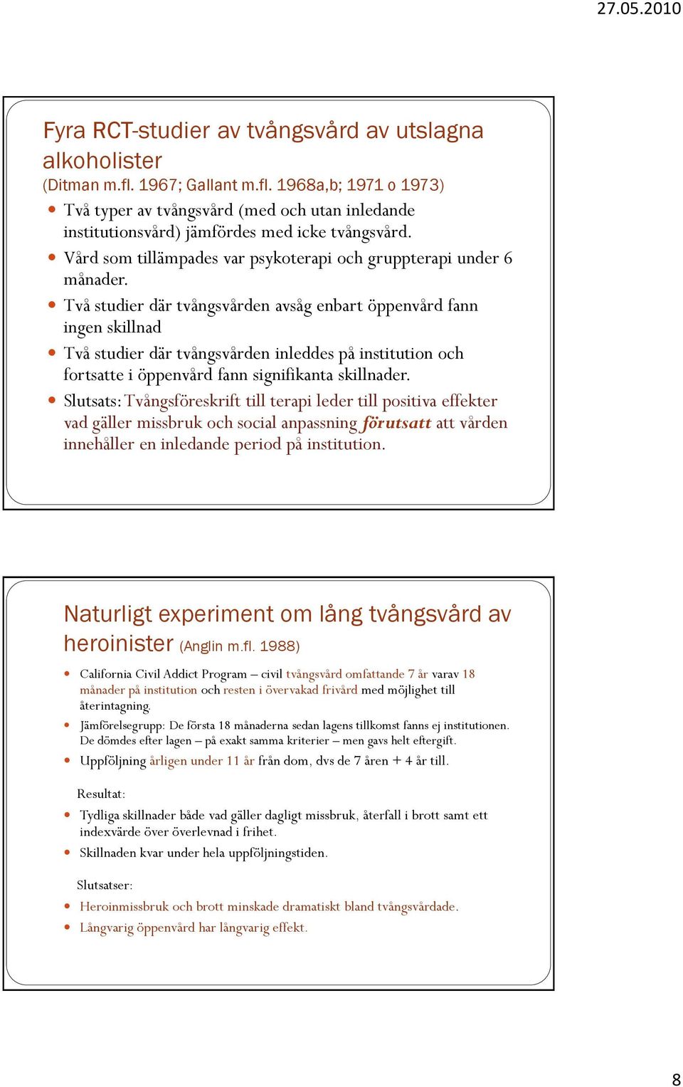 Två studier där tvångsvården avsåg enbart öppenvård fann ingen skillnad Två studier där tvångsvården inleddes på institution och fortsatte i öppenvård fann signifikanta skillnader.