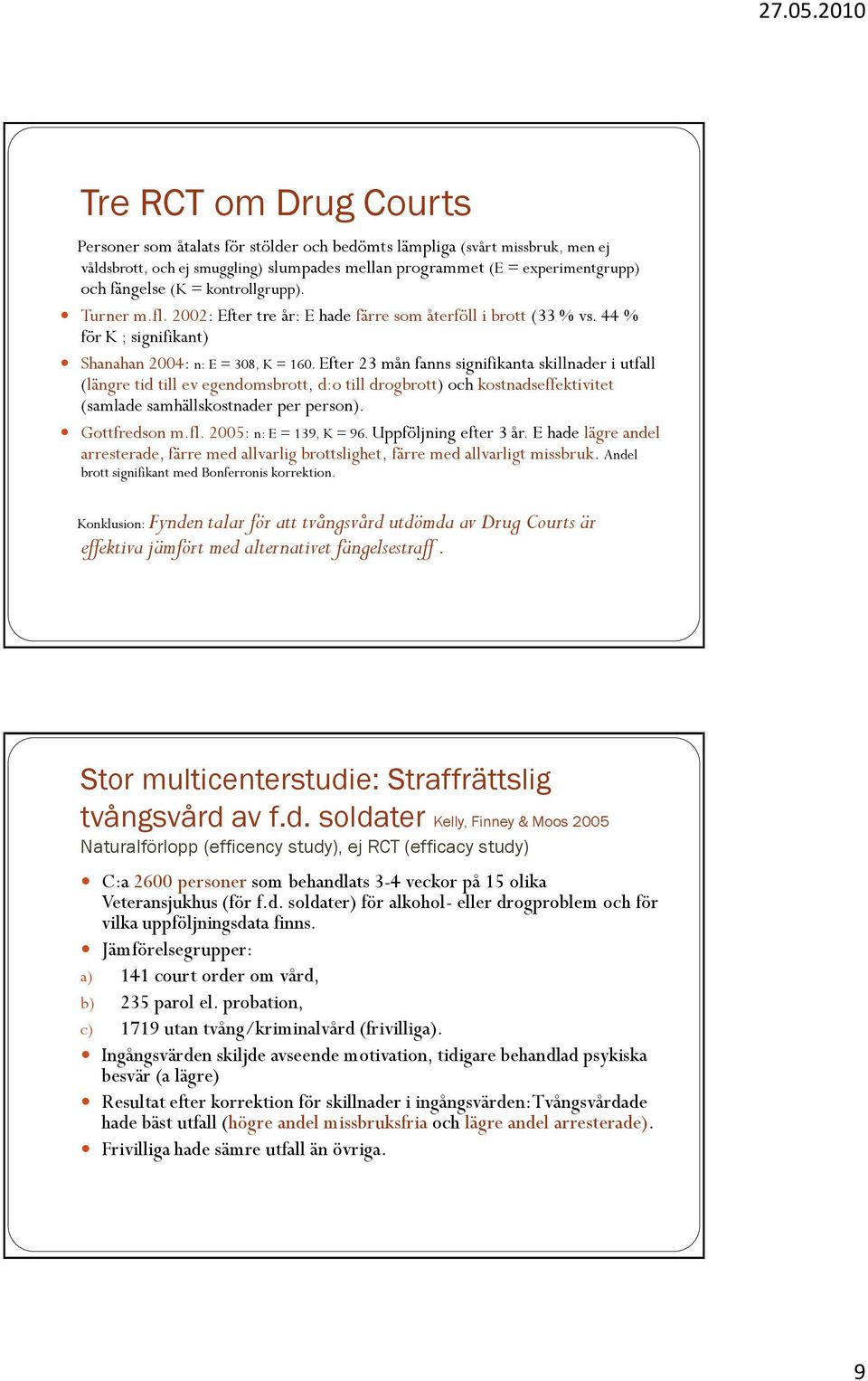 Efter 23 mån fanns signifikanta skillnader i utfall (längre tid till ev egendomsbrott, d:o till drogbrott) och kostnadseffektivitet (samlade samhällskostnader per person). Gottfredson m.fl.