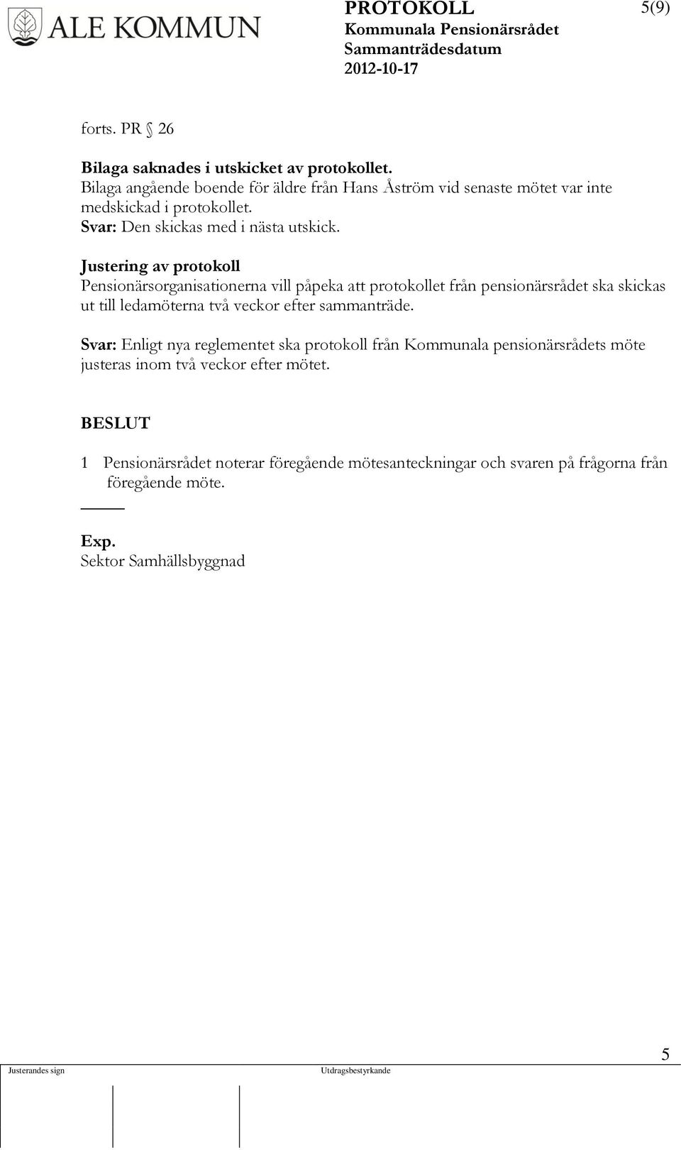 Justering av protokoll Pensionärsorganisationerna vill påpeka att protokollet från pensionärsrådet ska skickas ut till ledamöterna två veckor efter