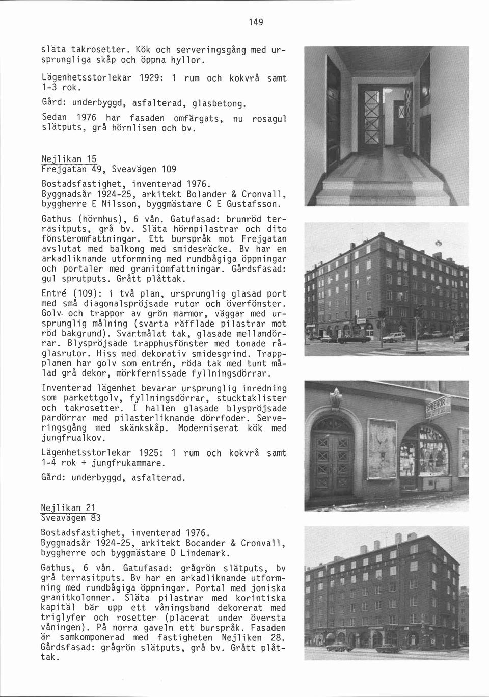 Nejlikan 15 Frejgatan 49, Sveavägen 109 Byggnadsår 1924-25, arkitekt Bol ander & Cronval l, byggherre E Nilsson, byggmästare C E Gustafsson. Gathus (hörnhus), 6 vån.