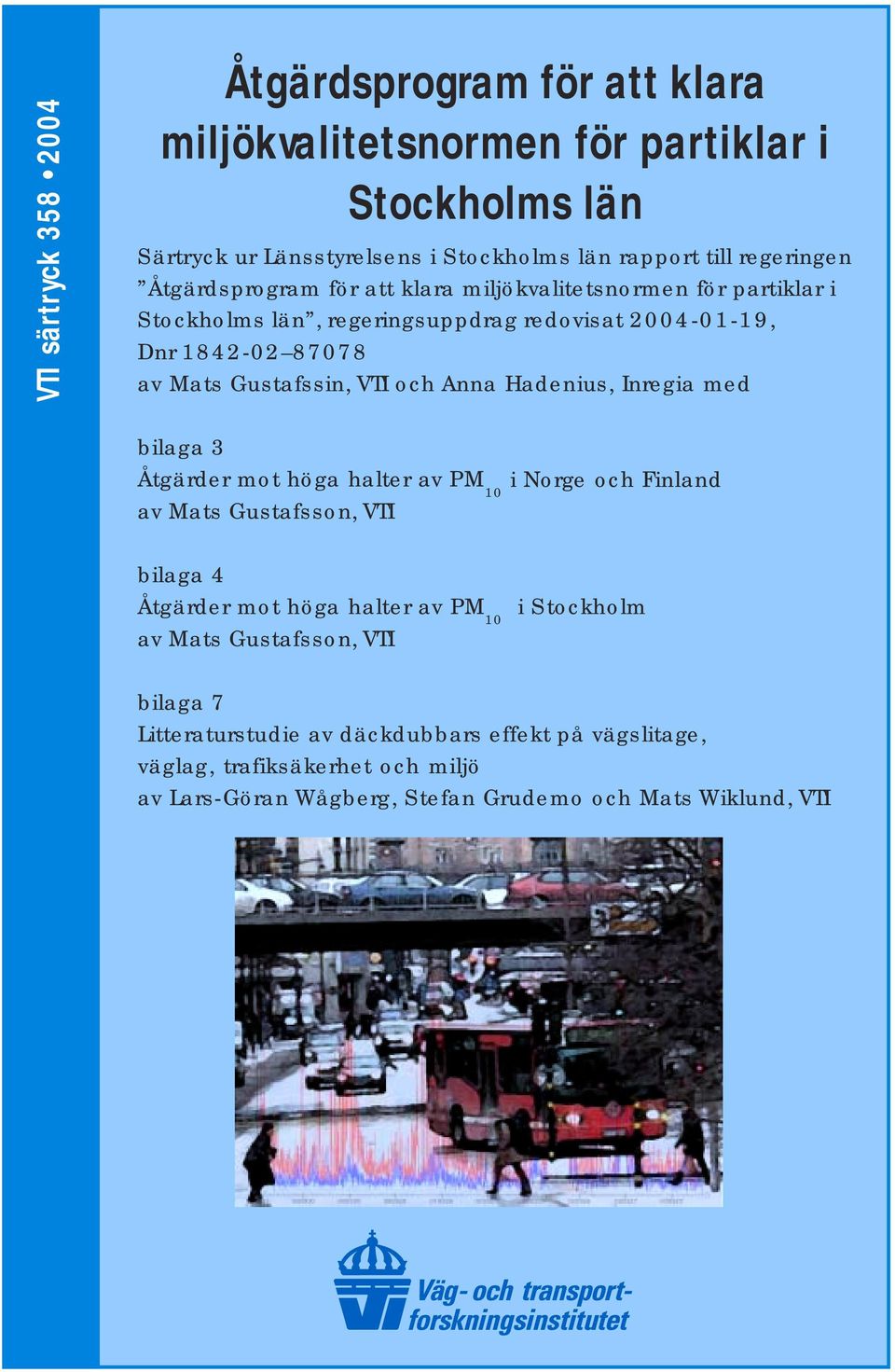 Hadenius, Inregia med bilaga 3 Åtgärder mot höga halter av PM 10 i Norge och Finland av Mats Gustafsson, VTI bilaga 4 Åtgärder mot höga halter av PM 10 i Stockholm av Mats