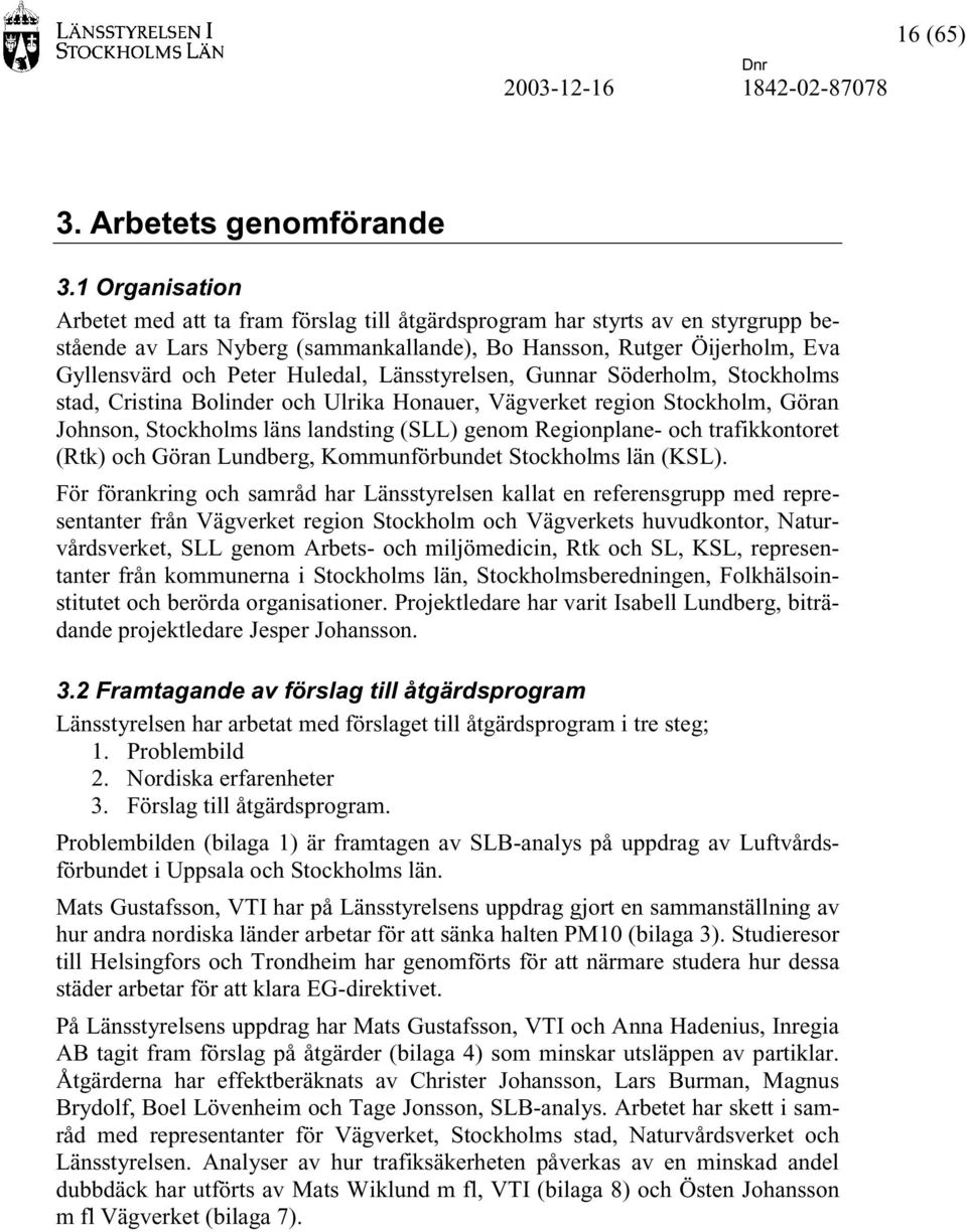 Huledal, Länsstyrelsen, Gunnar Söderholm, Stockholms stad, Cristina Bolinder och Ulrika Honauer, Vägverket region Stockholm, Göran Johnson, Stockholms läns landsting (SLL) genom Regionplane- och