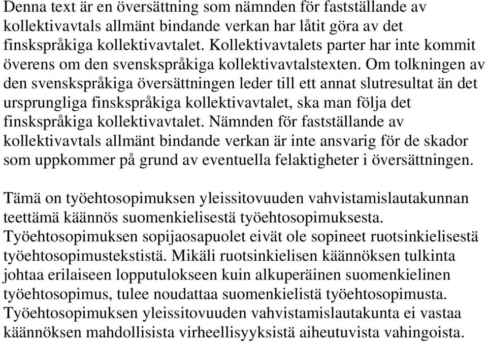 Om tolkningen av den svenskspråkiga översättningen leder till ett annat slutresultat än det ursprungliga finskspråkiga kollektivavtalet, ska man följa det finskspråkiga kollektivavtalet.