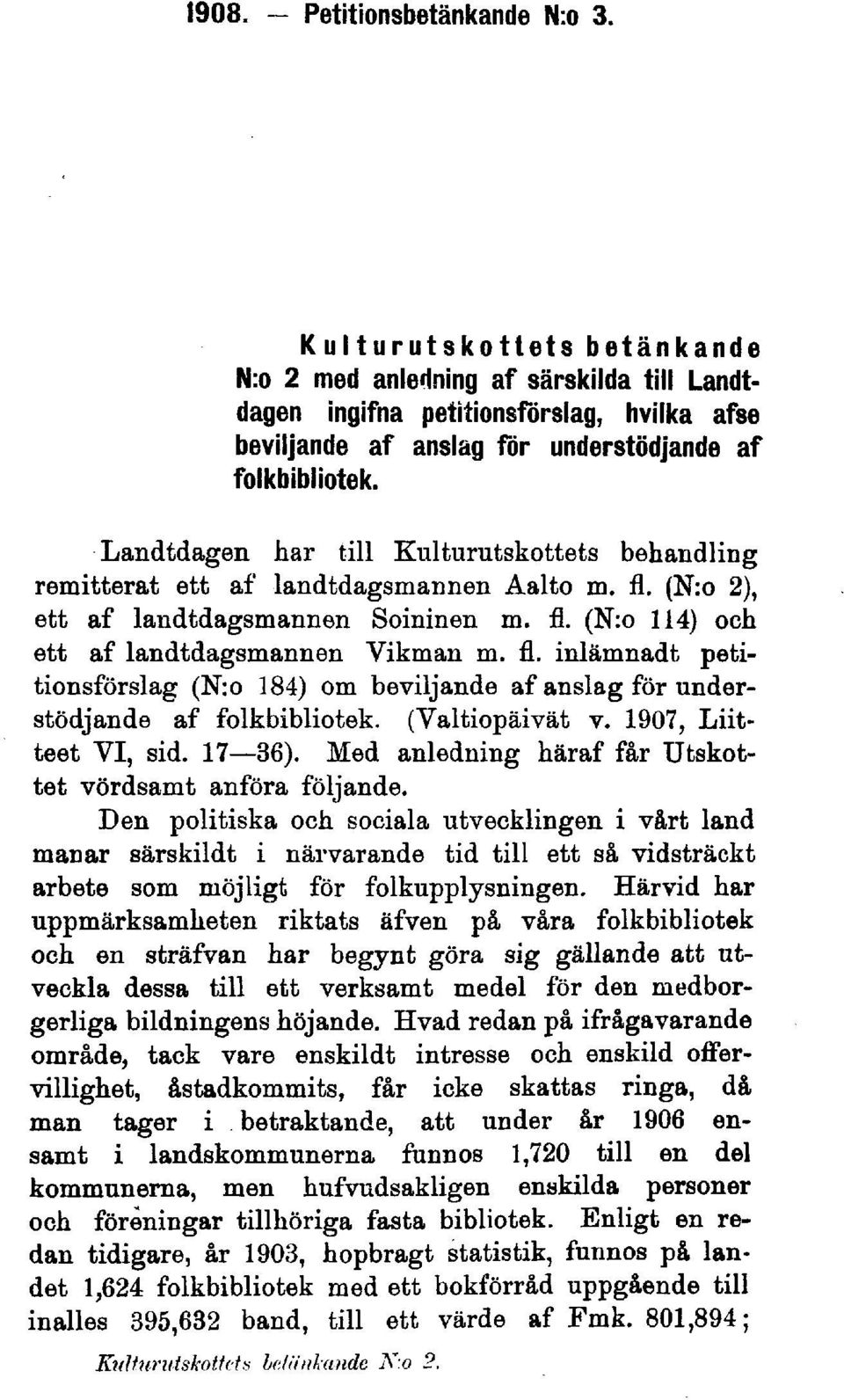 Landtdagen har till Kulturutskottets behandling remitterat ett af landtdagsmannen Aalto m. fl. (N:o 2), ett af landtdagsmannen Soininen m. fl. (N:o 114) och ett af landtdagsmannen Vikman m. fl. inlämnadt petitionsförslag (N:o 184) om beviljande af anslag för understödjande af folkbibliotek.