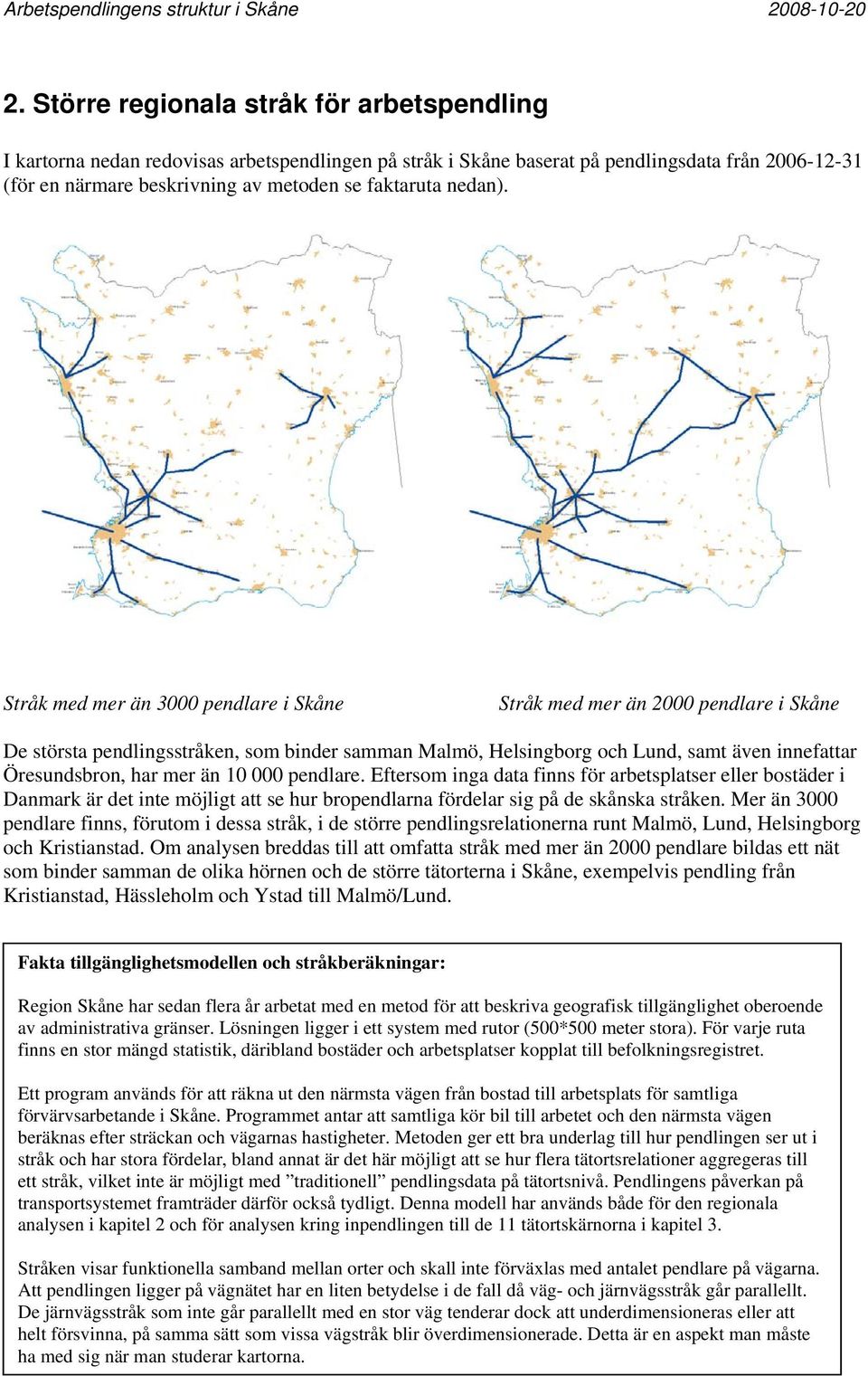 Stråk med mer än 3000 pendlare i Skåne Stråk med mer än 2000 pendlare i Skåne De största pendlingsstråken, som binder samman Malmö, Helsingborg och Lund, samt även innefattar Öresundsbron, har mer än