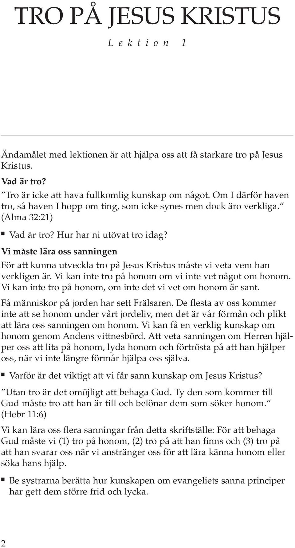 Vi måste lära oss sanningen För att kunna utveckla tro på Jesus Kristus måste vi veta vem han verkligen är. Vi kan inte tro på honom om vi inte vet något om honom.