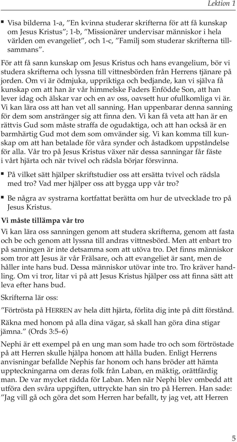 Om vi är ödmjuka, uppriktiga och bedjande, kan vi själva få kunskap om att han är vår himmelske Faders Enfödde Son, att han lever idag och älskar var och en av oss, oavsett hur ofullkomliga vi är.