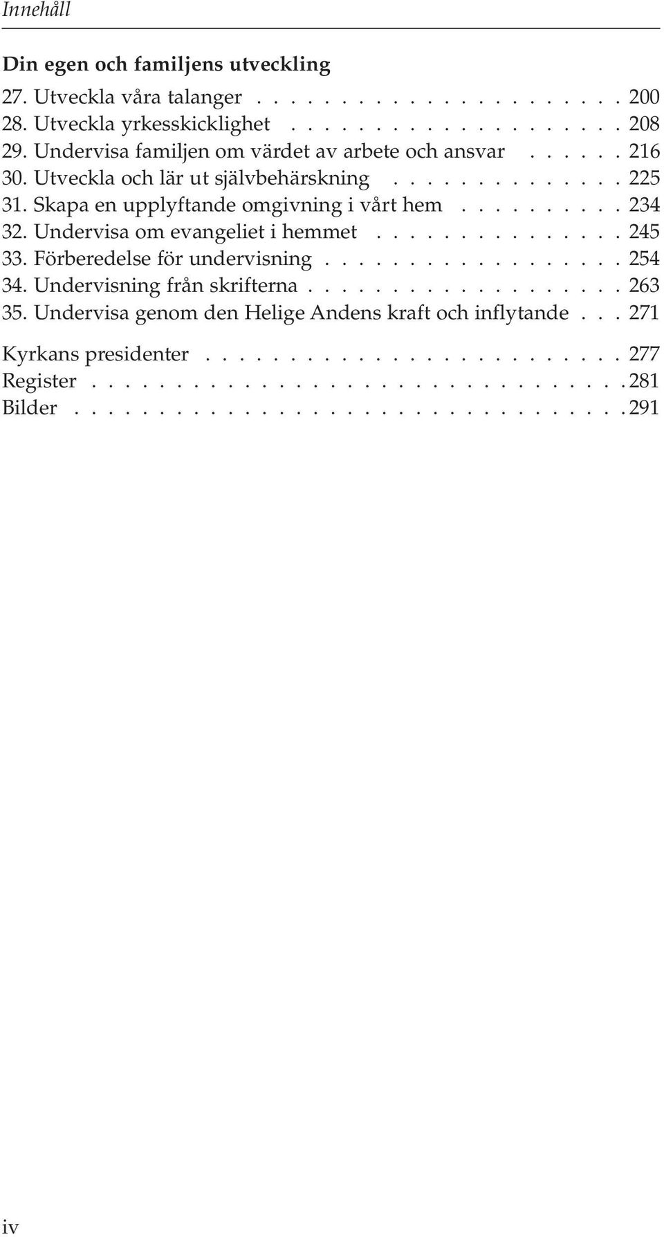 Undervisa om evangeliet i hemmet............... 245 33. Förberedelse för undervisning.................. 254 34. Undervisning från skrifterna................... 263 35.