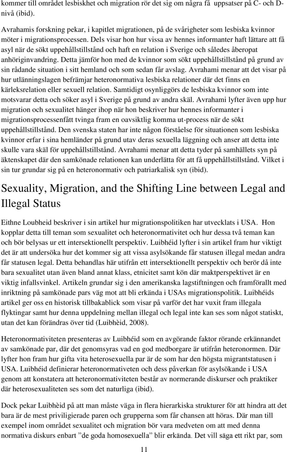 Dels visar hon hur vissa av hennes informanter haft lättare att få asyl när de sökt uppehållstillstånd och haft en relation i Sverige och således åberopat anhöriginvandring.