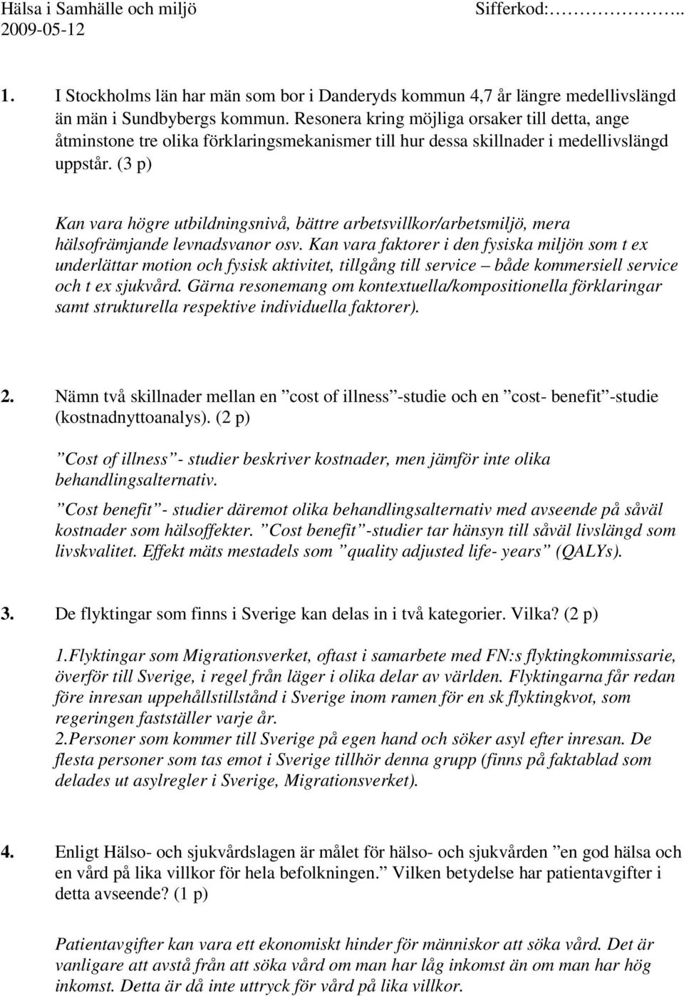 (3 p) Kan vara högre utbildningsnivå, bättre arbetsvillkor/arbetsmiljö, mera hälsofrämjande levnadsvanor osv.