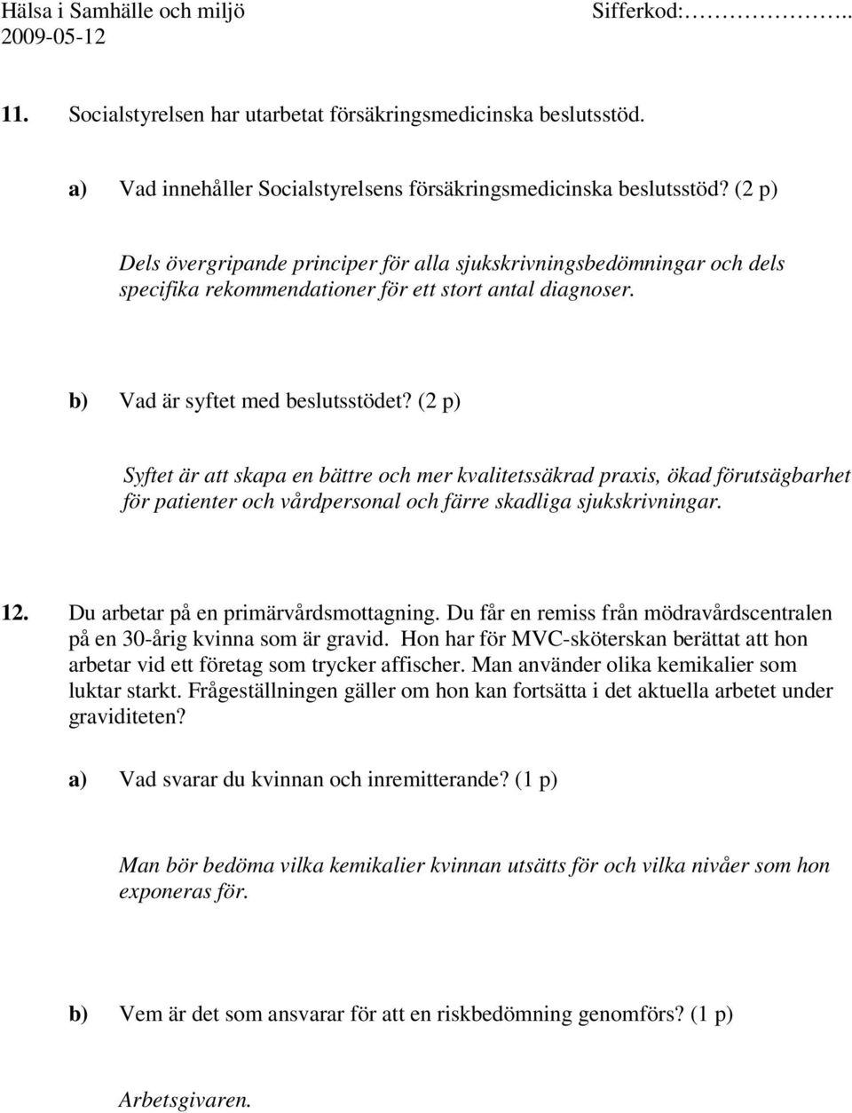 (2 p) Syftet är att skapa en bättre och mer kvalitetssäkrad praxis, ökad förutsägbarhet för patienter och vårdpersonal och färre skadliga sjukskrivningar. 12. Du arbetar på en primärvårdsmottagning.