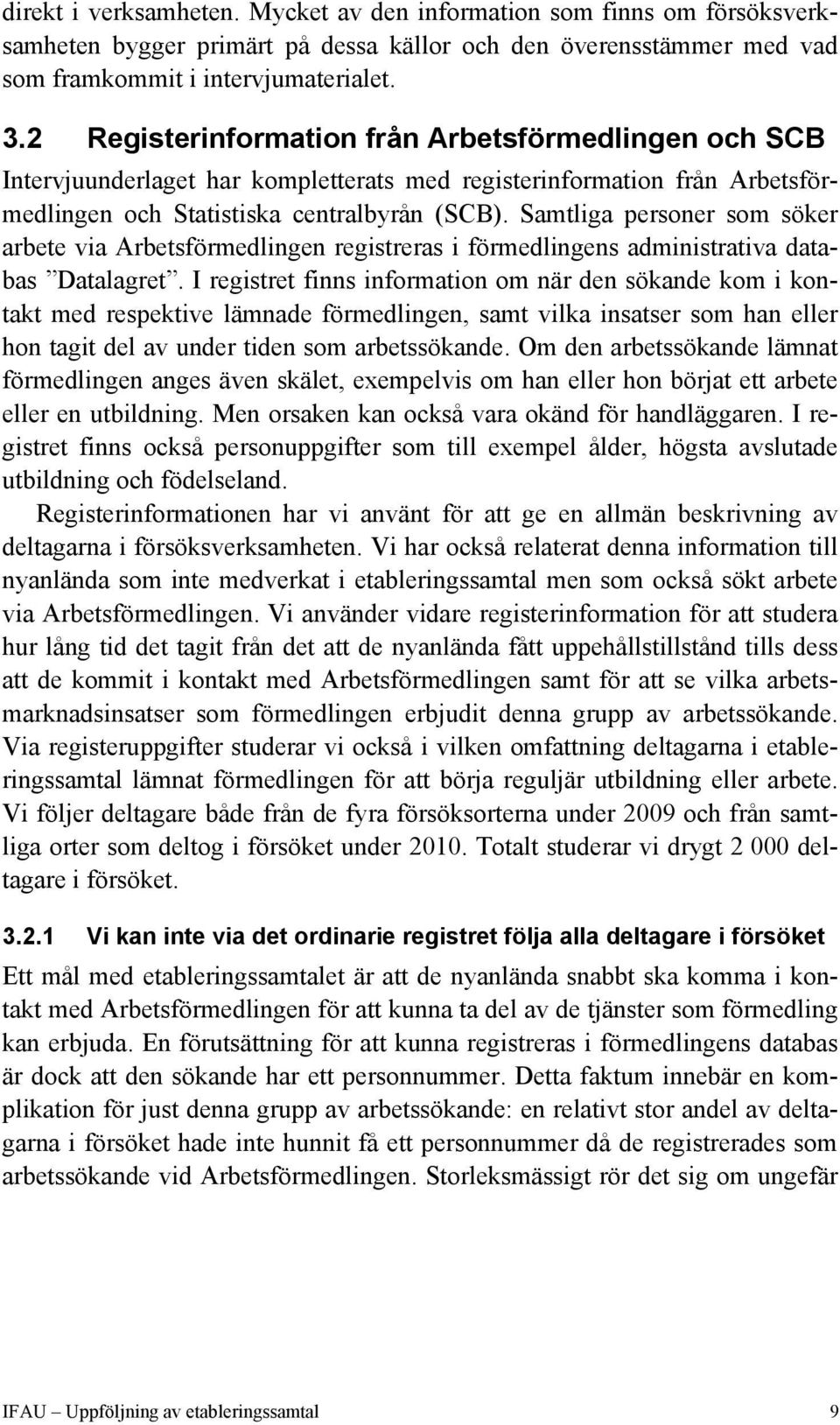 Samtliga personer som söker arbete via Arbetsförmedlingen registreras i förmedlingens administrativa databas Datalagret.