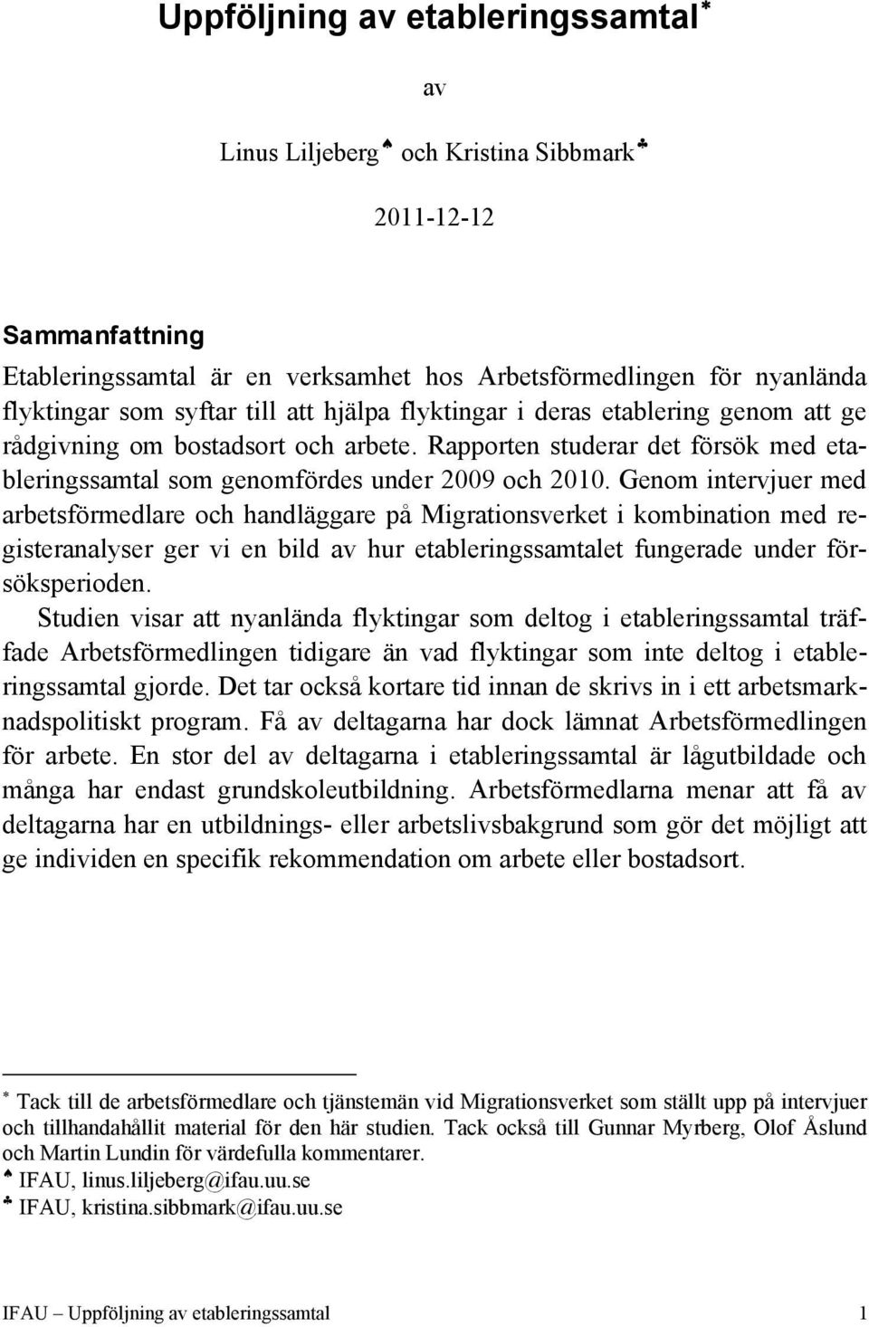 Genom intervjuer med arbetsförmedlare och handläggare på Migrationsverket i kombination med registeranalyser ger vi en bild av hur etableringssamtalet fungerade under försöksperioden.