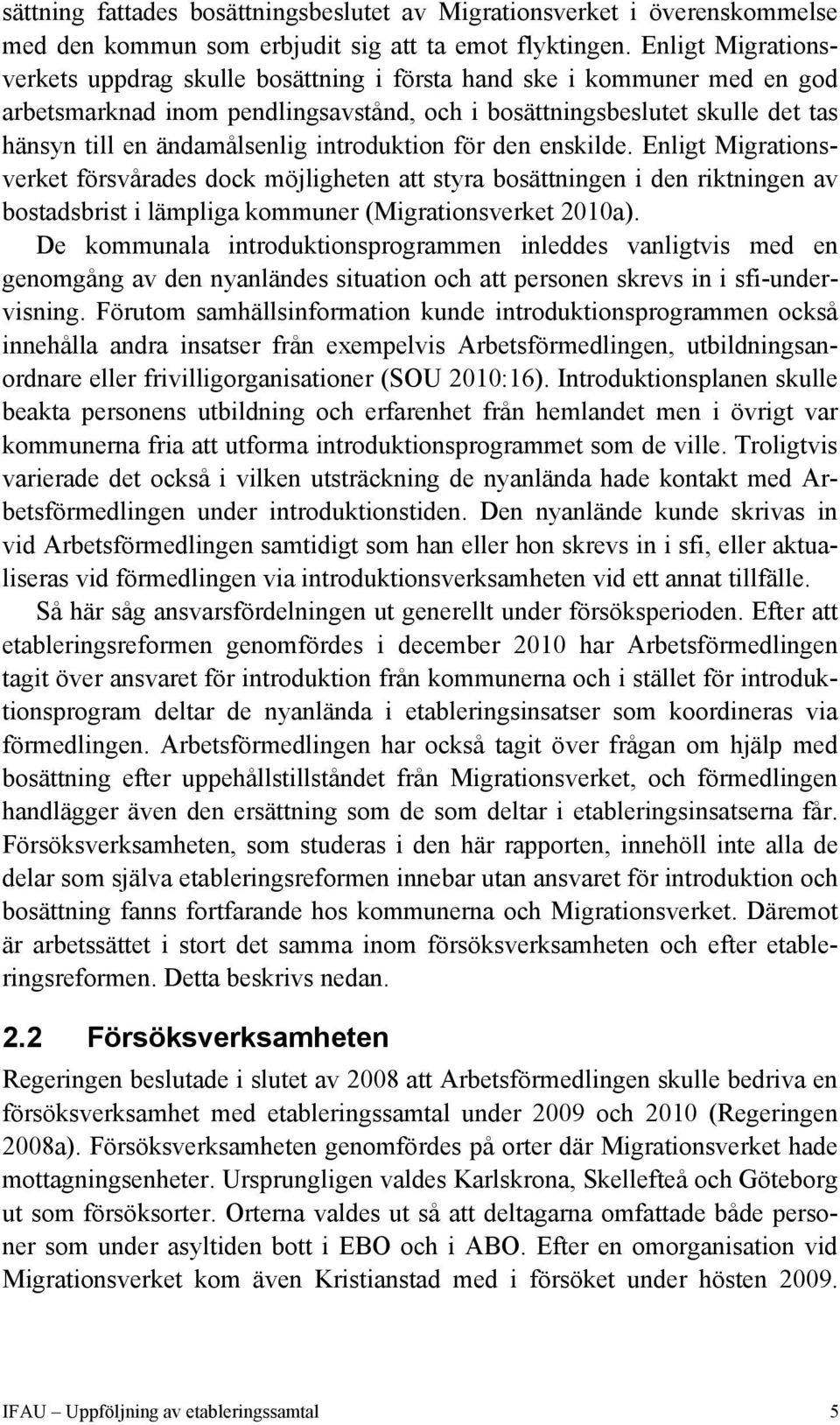 introduktion för den enskilde. Enligt Migrationsverket försvårades dock möjligheten att styra bosättningen i den riktningen av bostadsbrist i lämpliga kommuner (Migrationsverket 2010a).