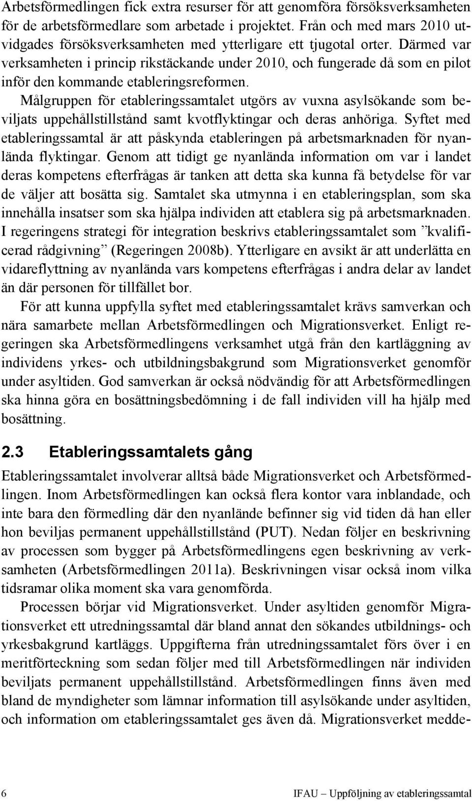 Därmed var verksamheten i princip rikstäckande under 2010, och fungerade då som en pilot inför den kommande etableringsreformen.