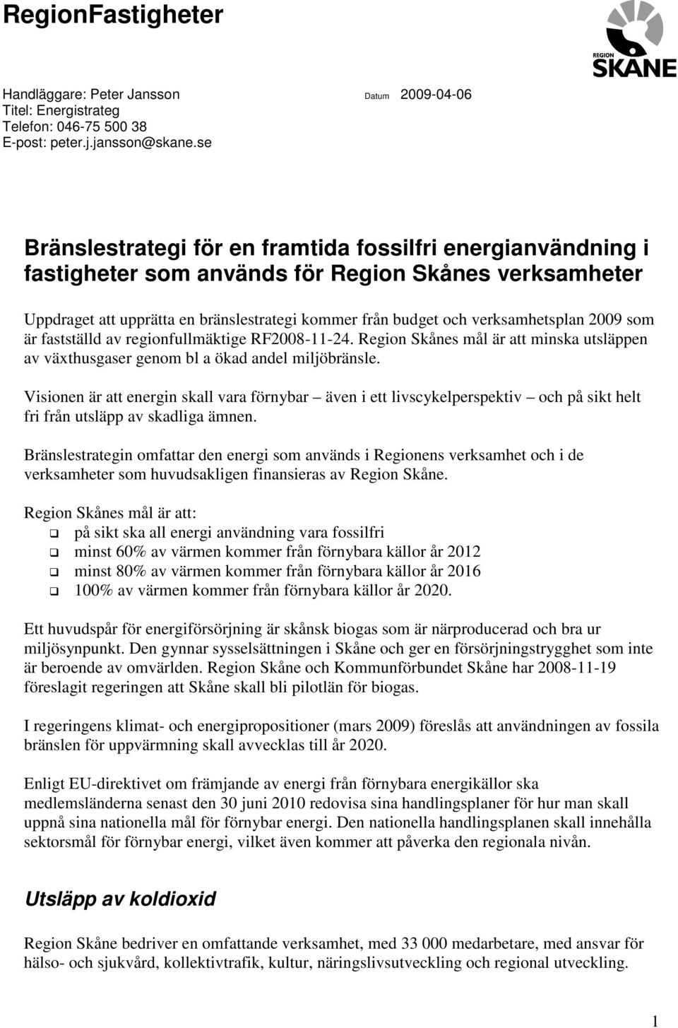 och verksamhetsplan 2009 som är fastställd av regionfullmäktige RF2008-11-24. Region Skånes mål är att minska utsläppen av växthusgaser genom bl a ökad andel miljöbränsle.