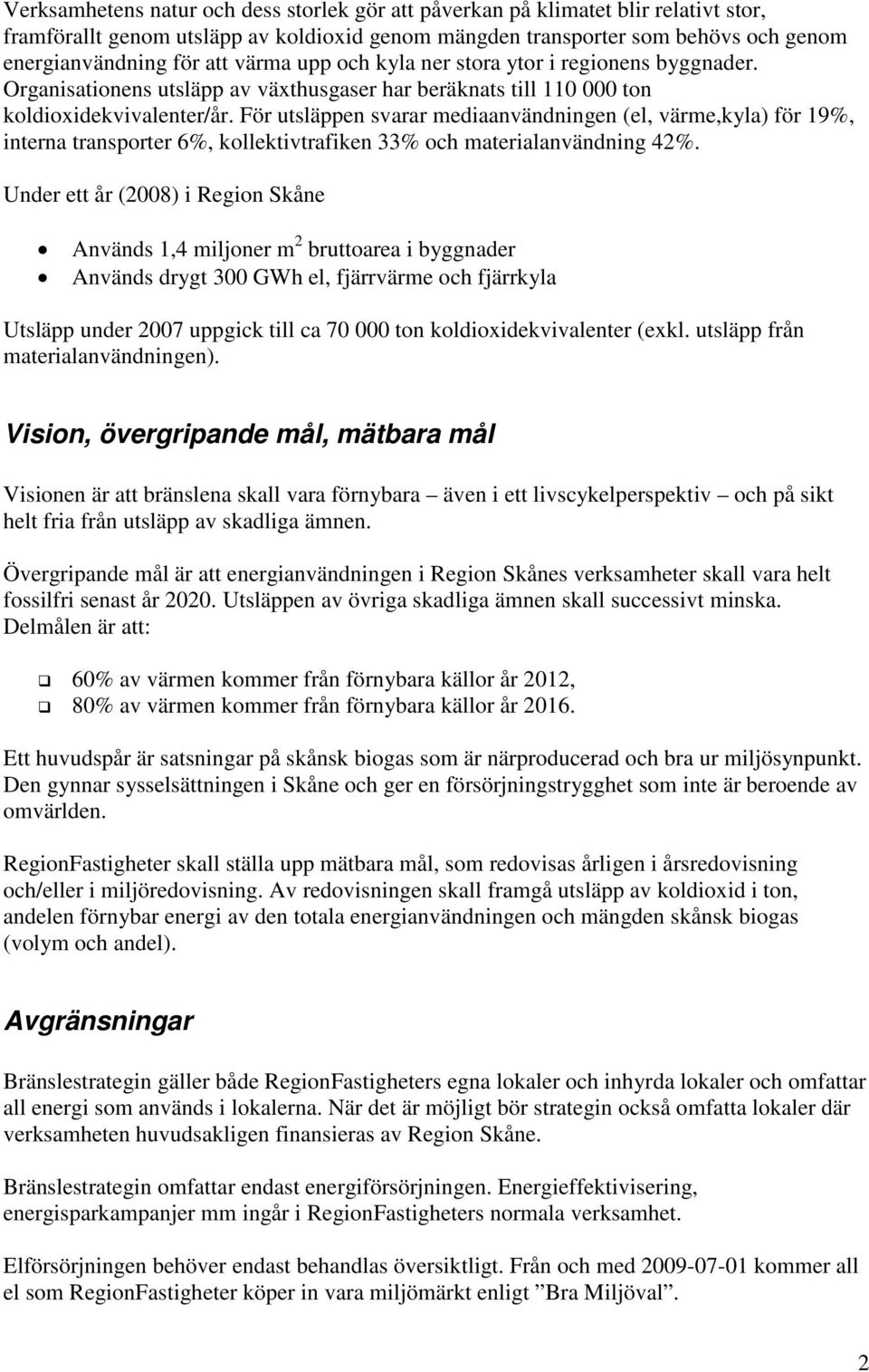 För utsläppen svarar mediaanvändningen (el, värme,kyla) för 19%, interna transporter 6%, kollektivtrafiken 33% och materialanvändning 42%.