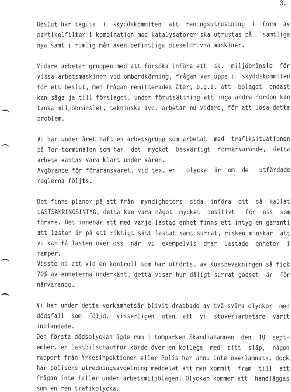 miljöbränsle för vissa arbetsmaskiner vid ombordkörning, frågan var uppe i skyddskommiten för ett beslut, men frågan remitterades åter, p.g.a. att bolaget endast kan säga ja till förslaget, under förutsättning att inga andra fordon kan tanka miljöbränslet, tekninska avd.