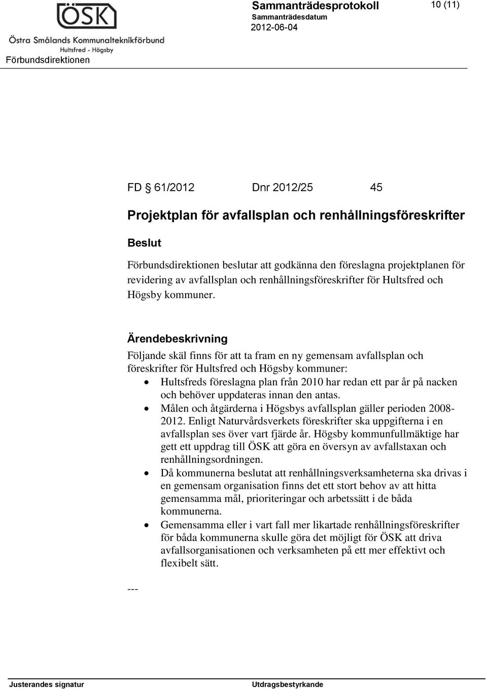 Följande skäl finns för att ta fram en ny gemensam avfallsplan och föreskrifter för Hultsfred och Högsby kommuner: Hultsfreds föreslagna plan från 2010 har redan ett par år på nacken och behöver