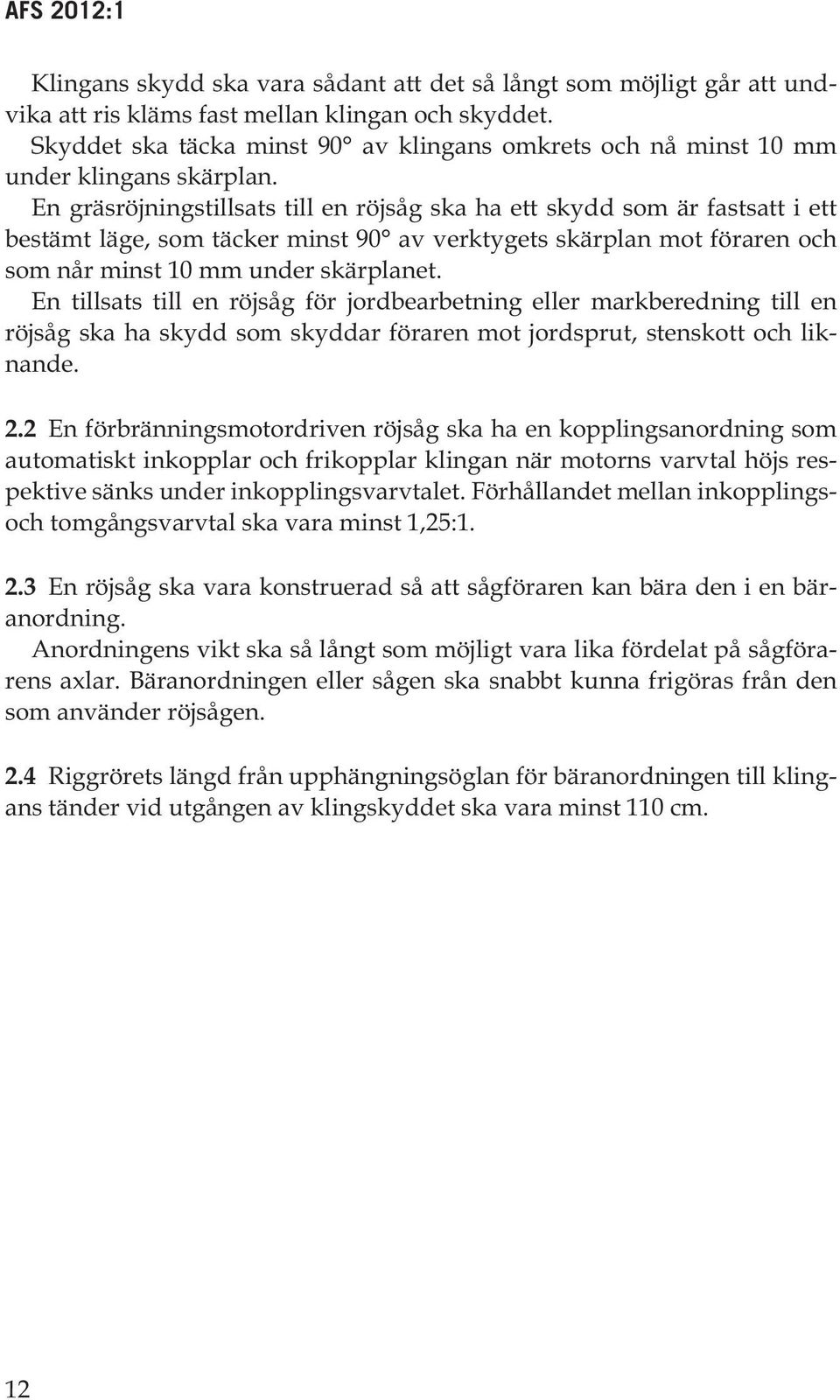 En gräsröjningstillsats till en röjsåg ska ha ett skydd som är fastsatt i ett bestämt läge, som täcker minst 90 av verktygets skärplan mot föraren och som når minst 10 mm under skärplanet.