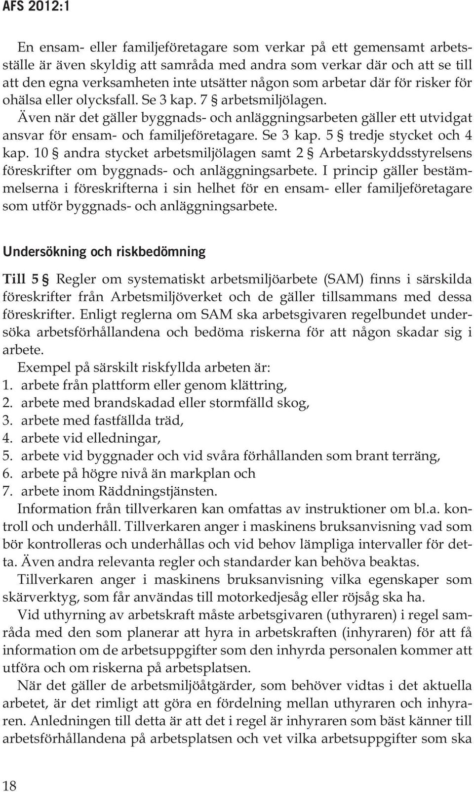 Se 3 kap. 5 tredje stycket och 4 kap. 10 andra stycket arbetsmiljölagen samt 2 Arbetarskyddsstyrelsens föreskrifter om byggnads- och anläggningsarbete.