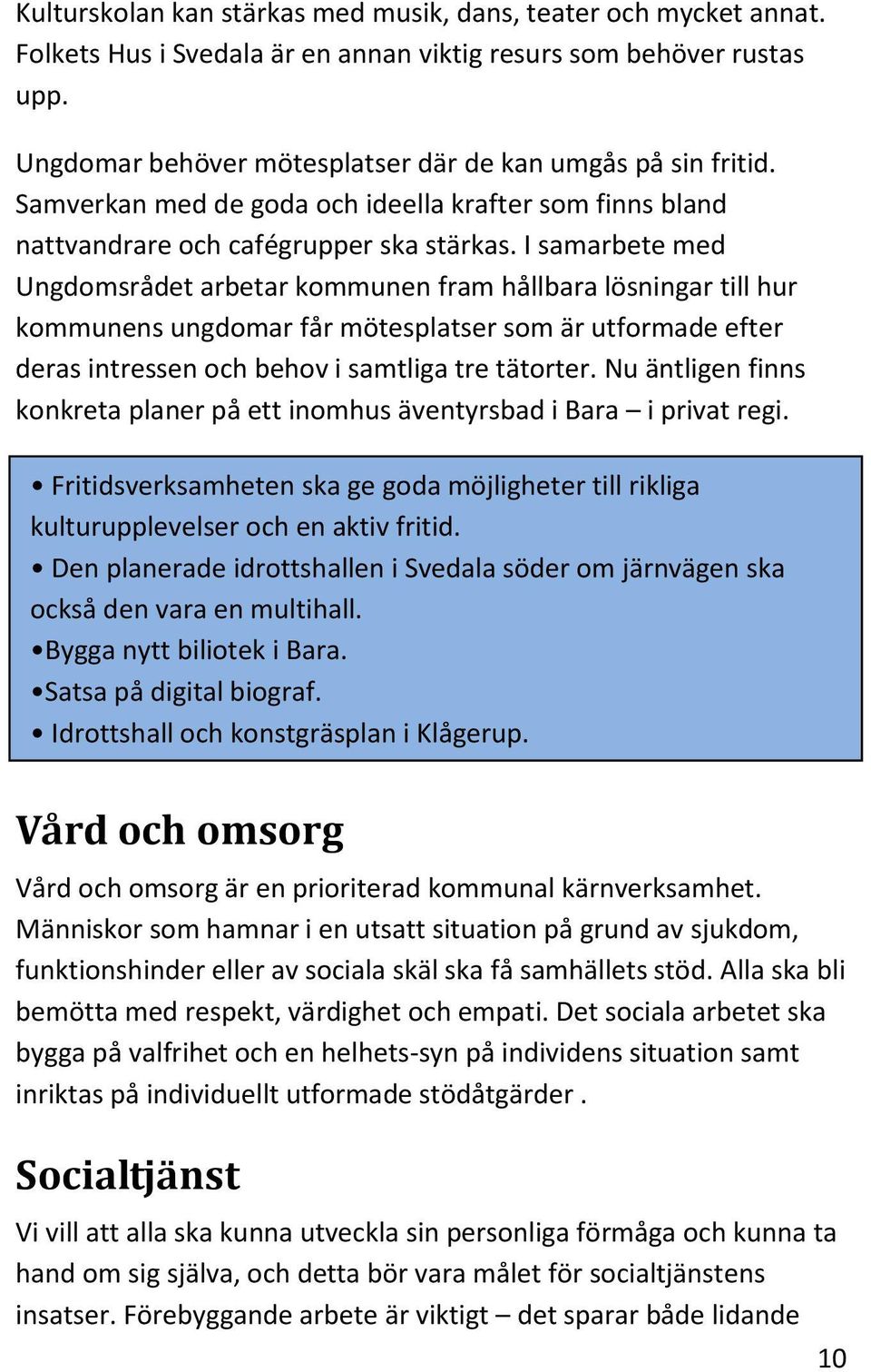 I samarbete med Ungdomsrådet arbetar kommunen fram hållbara lösningar till hur kommunens ungdomar får mötesplatser som är utformade efter deras intressen och behov i samtliga tre tätorter.