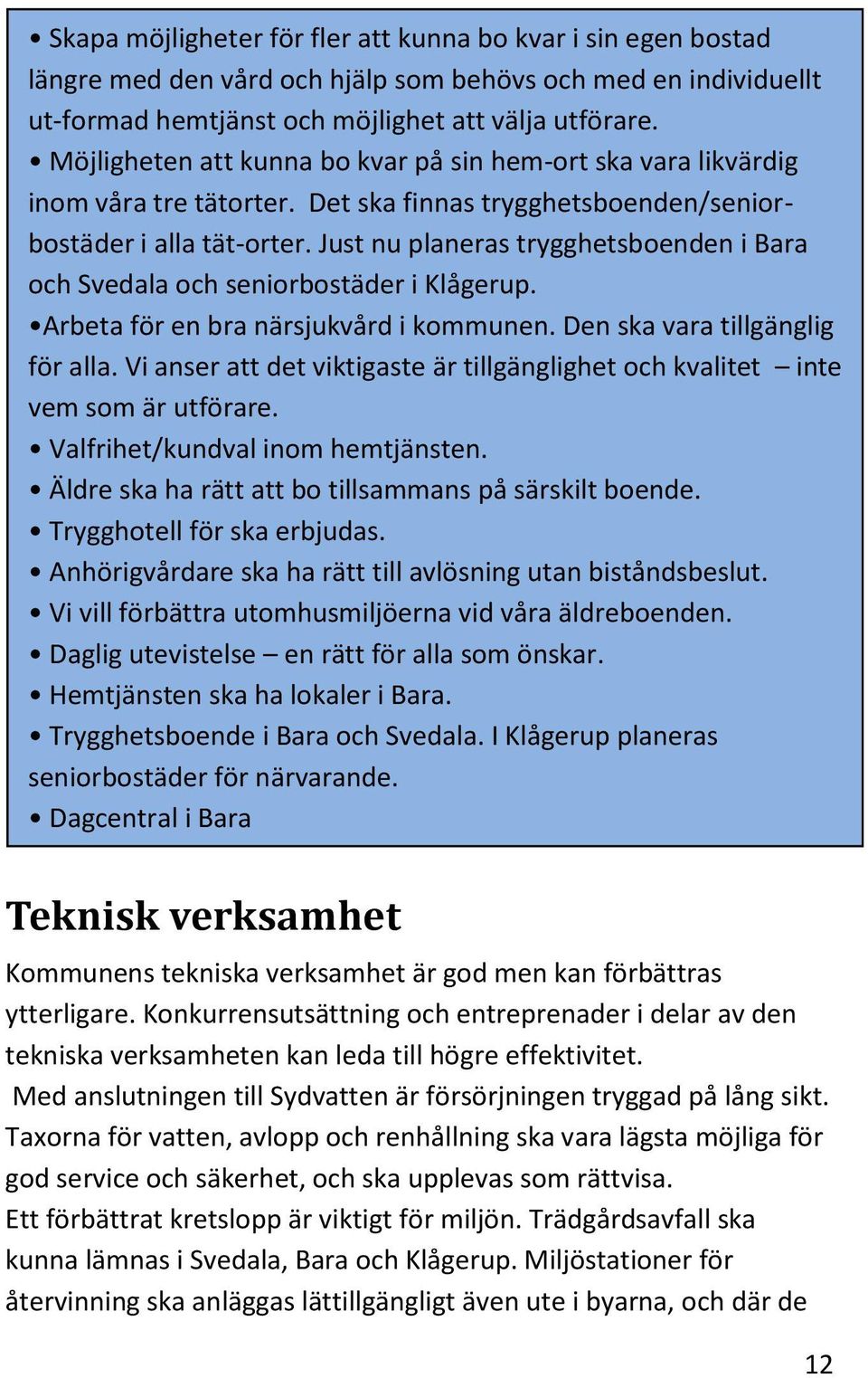 Just nu planeras trygghetsboenden i Bara och Svedala och seniorbostäder i Klågerup. Arbeta för en bra närsjukvård i kommunen. Den ska vara tillgänglig för alla.