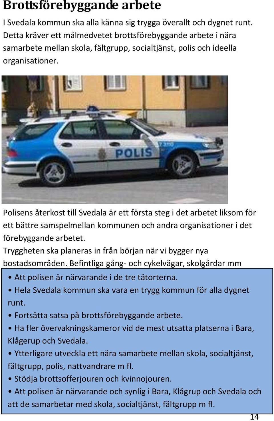 Polisens återkost till Svedala är ett första steg i det arbetet liksom för ett bättre samspelmellan kommunen och andra organisationer i det förebyggande arbetet.