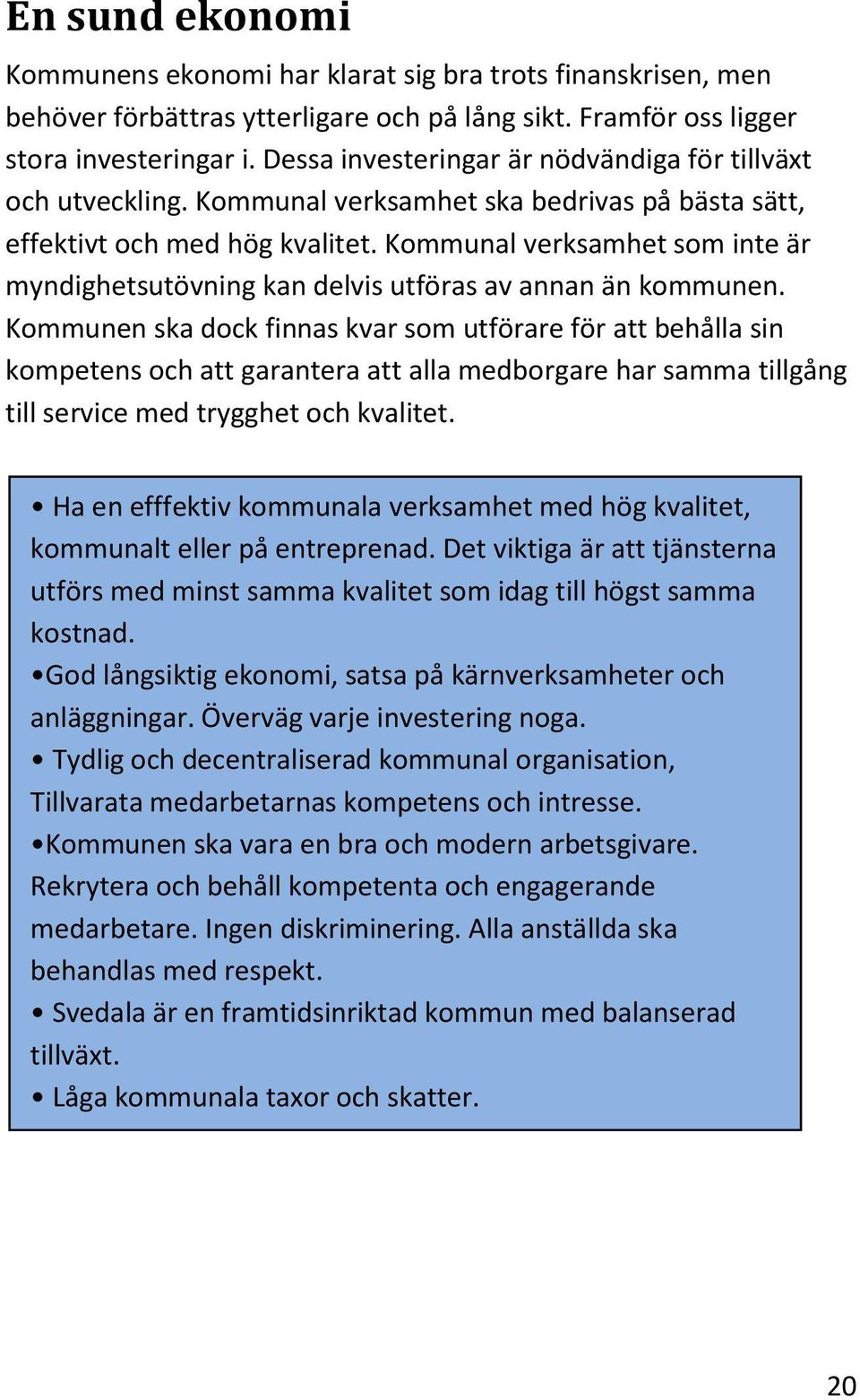 Kommunal verksamhet som inte är myndighetsutövning kan delvis utföras av annan än kommunen.