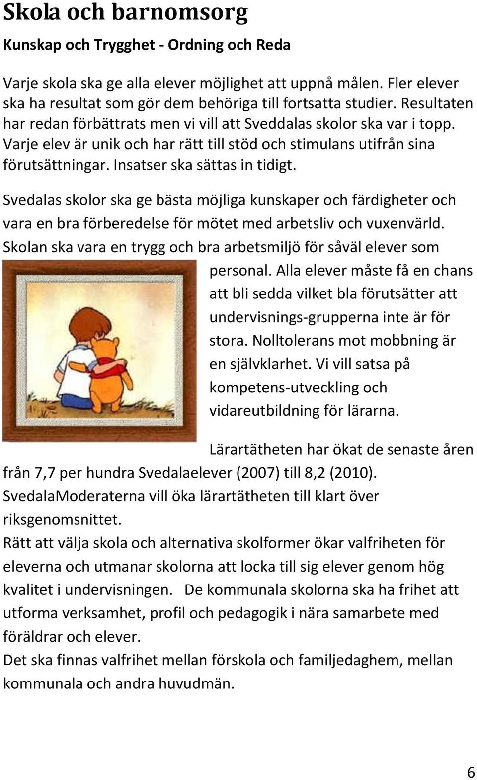 Svedalas skolor ska ge bästa möjliga kunskaper och färdigheter och vara en bra förberedelse för mötet med arbetsliv och vuxenvärld.