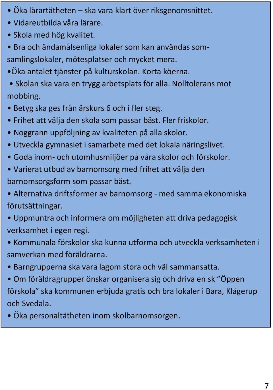 Nolltolerans mot mobbing. Betyg ska ges från årskurs 6 och i fler steg. Frihet att välja den skola som passar bäst. Fler friskolor. Noggrann uppföljning av kvaliteten på alla skolor.