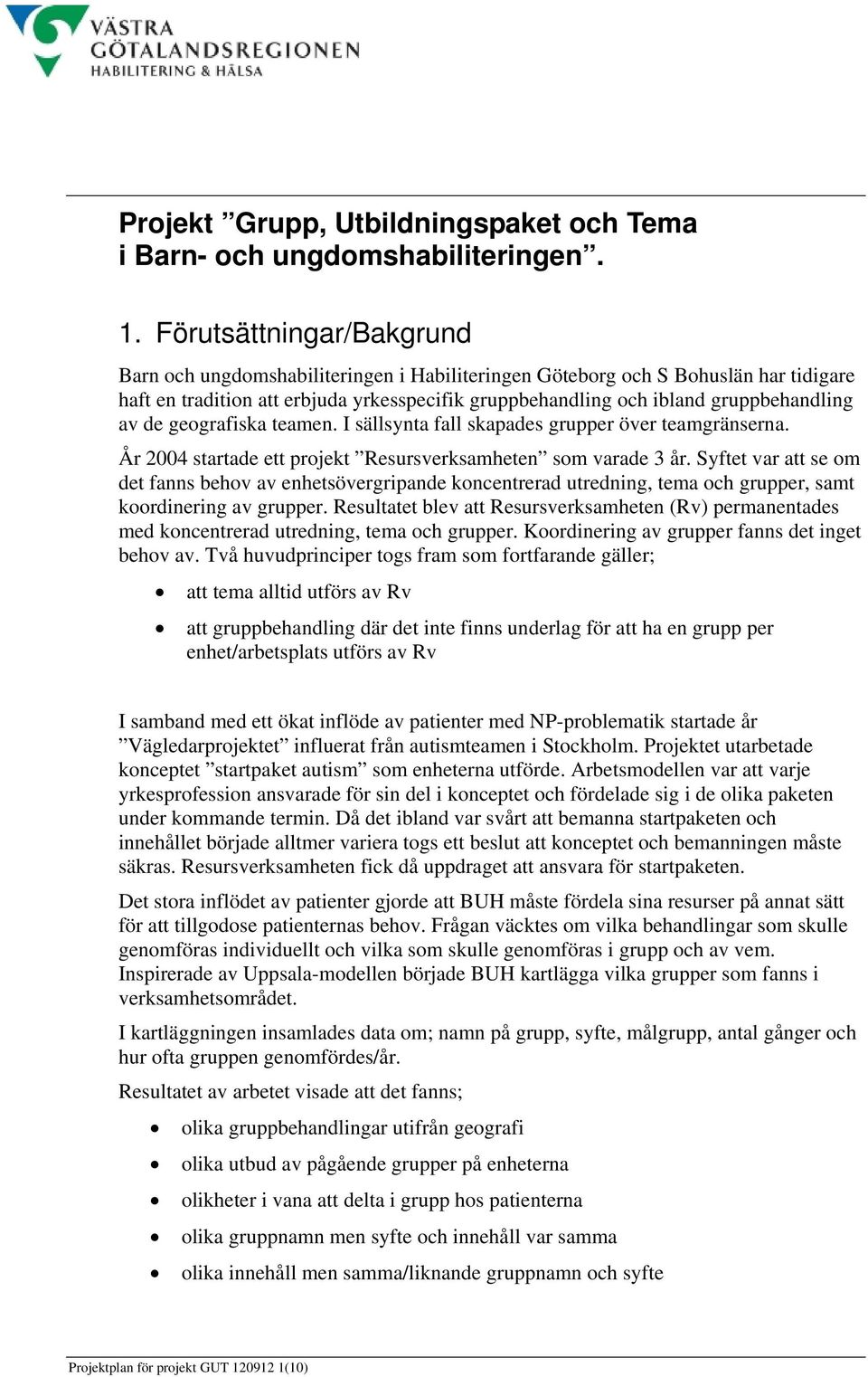 de geografiska teamen. I sällsynta fall skapades grupper över teamgränserna. År 2004 startade ett projekt Resursverksamheten som varade 3 år.