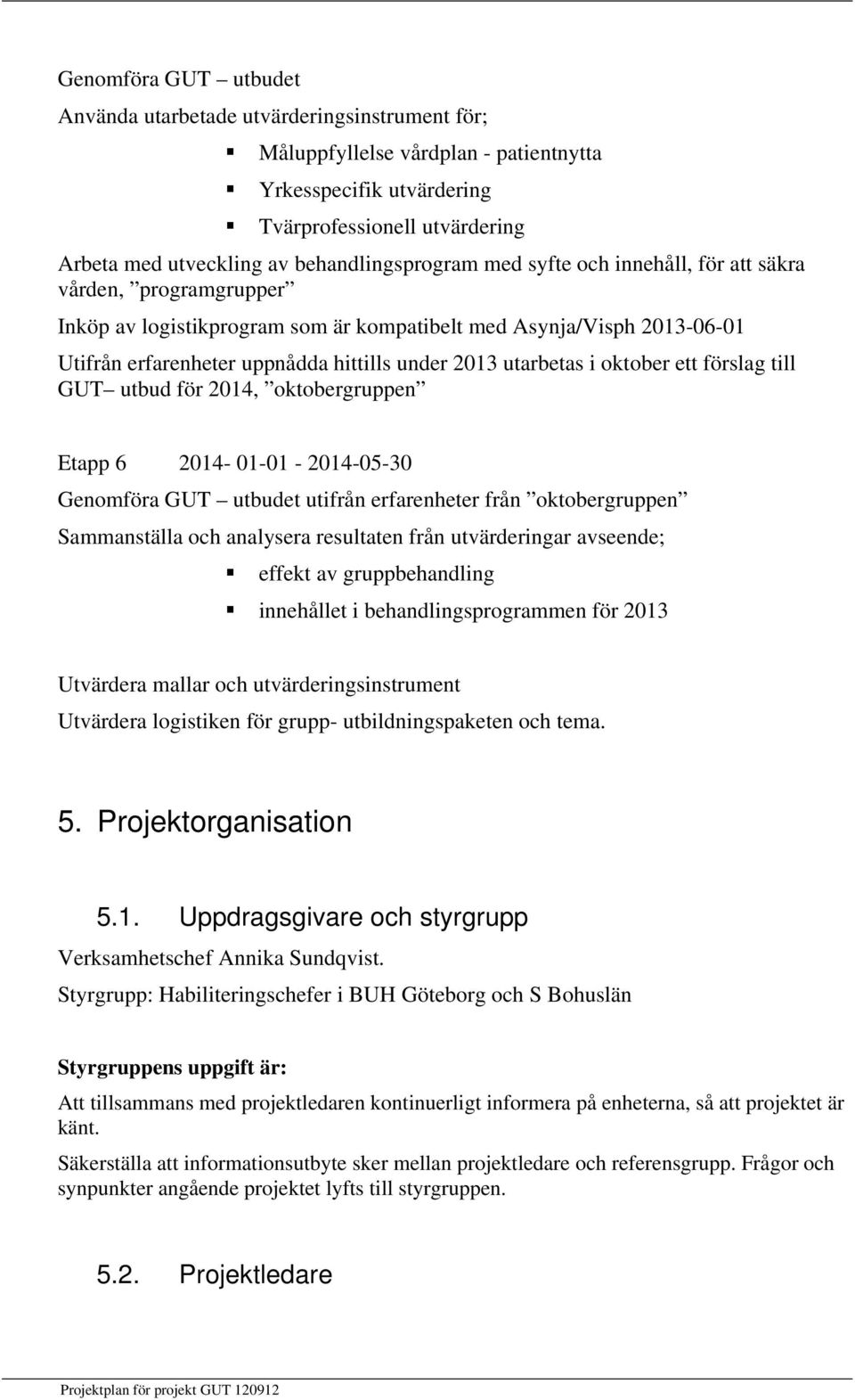 2013 utarbetas i oktober ett förslag till GUT utbud för 2014, oktobergruppen Etapp 6 2014-01-01-2014-05-30 Genomföra GUT utbudet utifrån erfarenheter från oktobergruppen Sammanställa och analysera