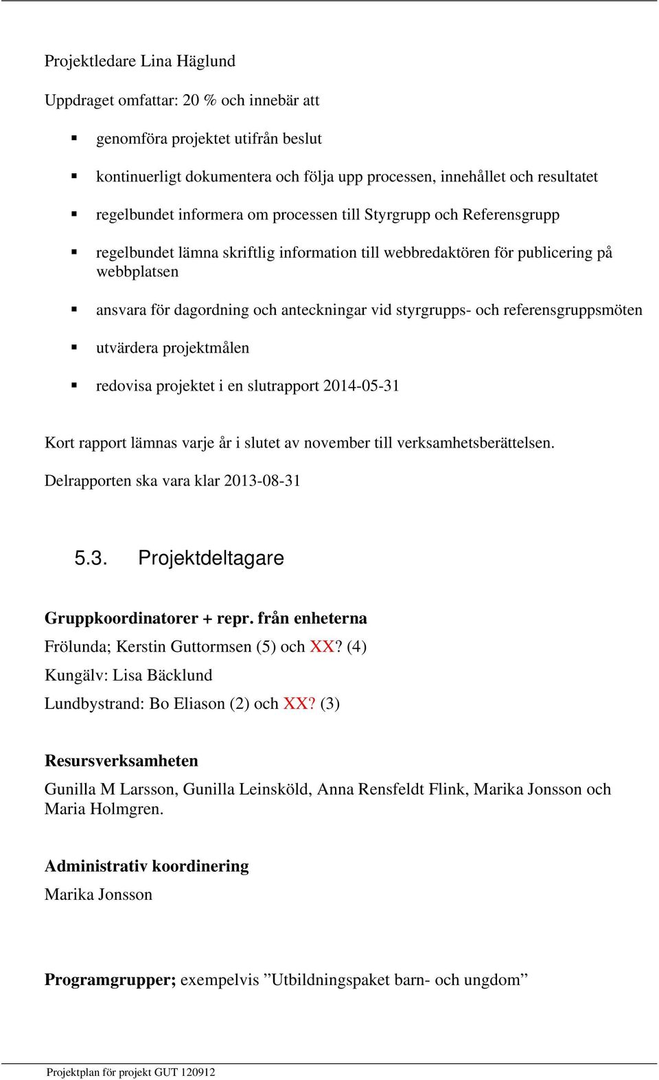 styrgrupps- och referensgruppsmöten utvärdera projektmålen redovisa projektet i en slutrapport 2014-05-31 Kort rapport lämnas varje år i slutet av november till verksamhetsberättelsen.