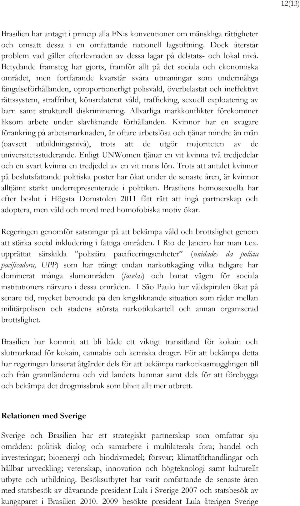 Betydande framsteg har gjorts, framför allt på det sociala och ekonomiska området, men fortfarande kvarstår svåra utmaningar som undermåliga fängelseförhållanden, oproportionerligt polisvåld,